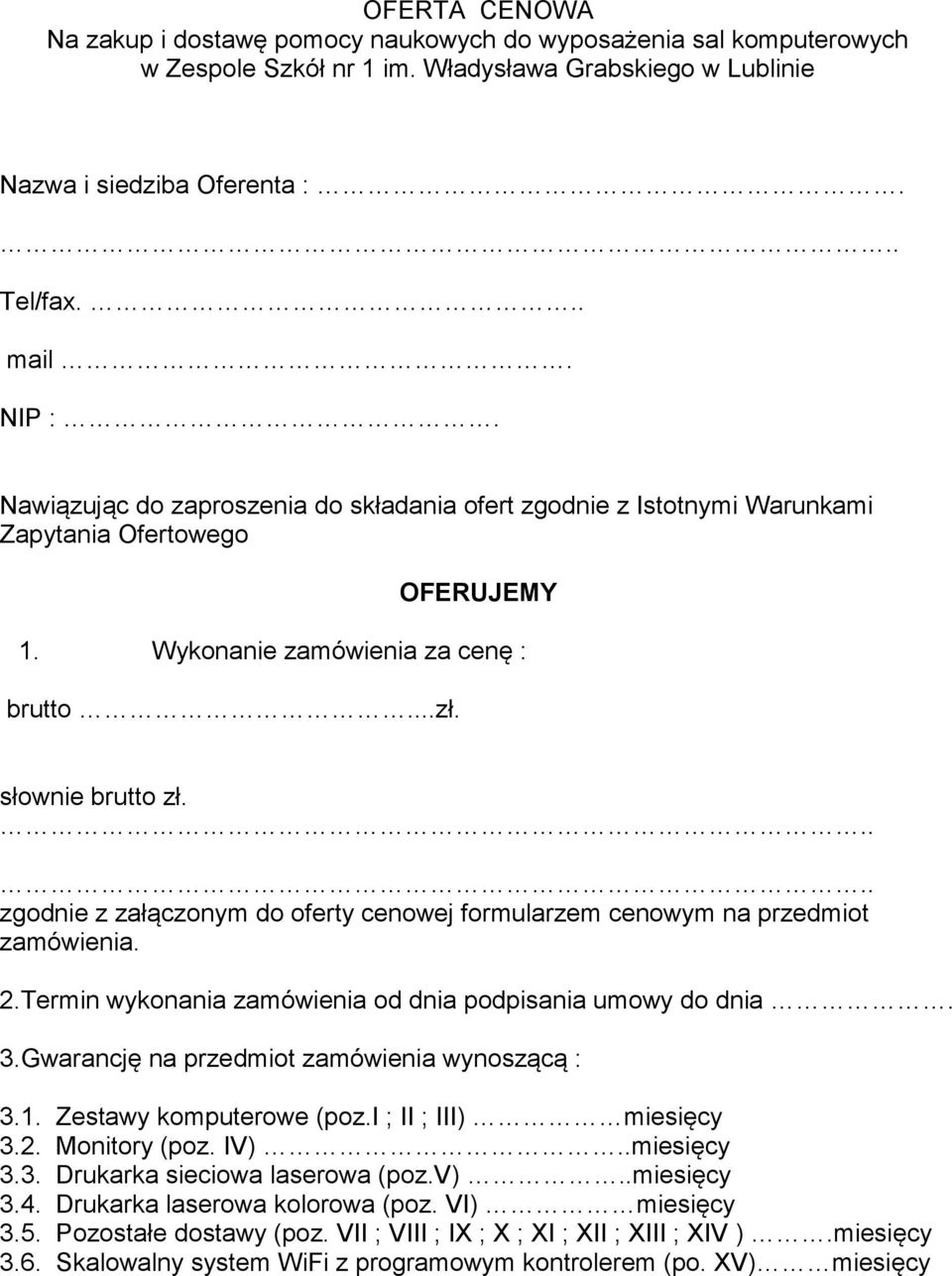 .... zgodnie z załączonym do oferty cenowej formularzem cenowym na przedmiot zamówienia. 2.Termin wykonania zamówienia od dnia podpisania umowy do dnia. 3.