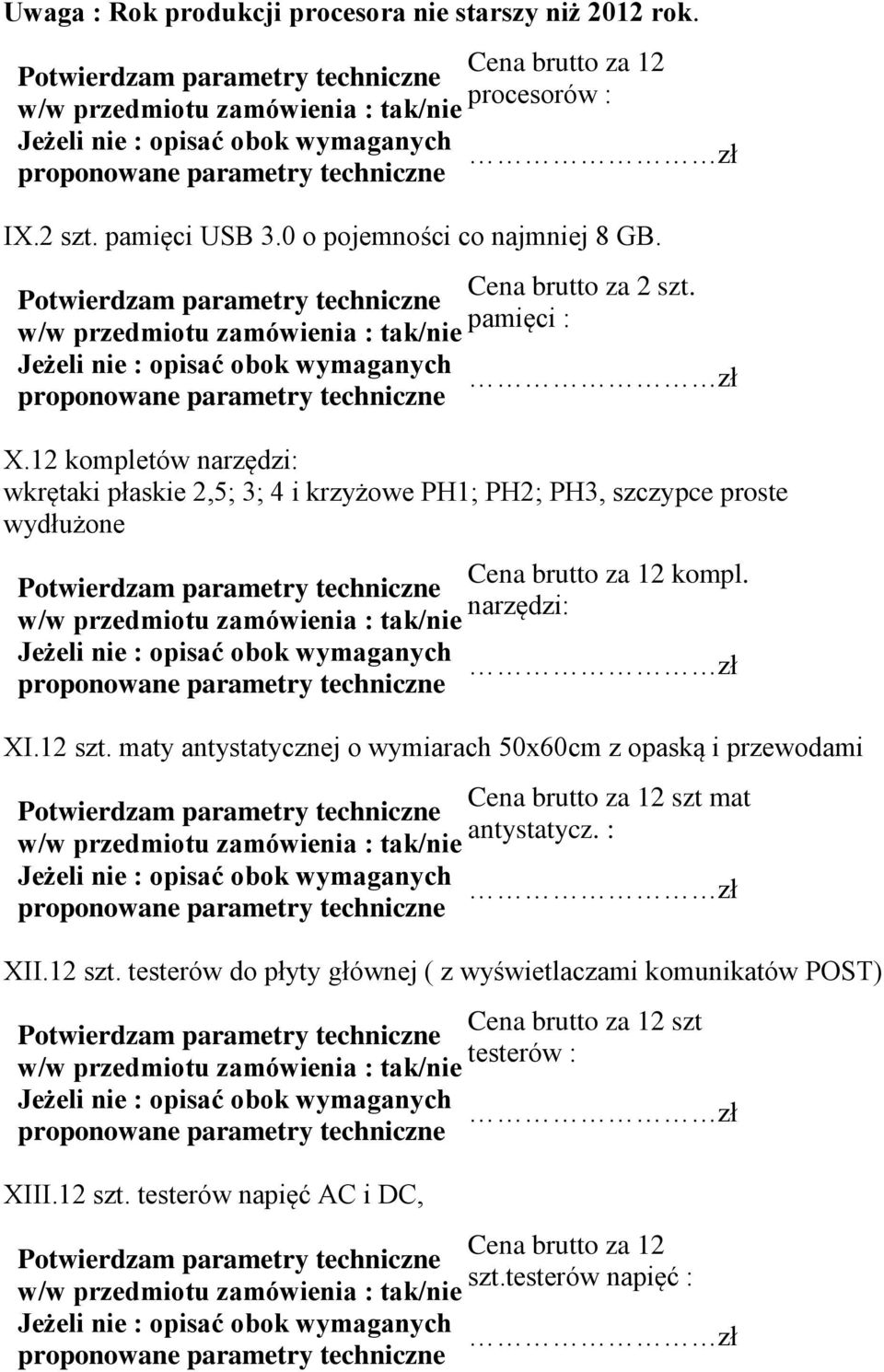 12 kompletów narzędzi: wkrętaki płaskie 2,5; 3; 4 i krzyżowe PH1; PH2; PH3, szczypce proste wydłużone Cena brutto za 12 kompl. narzędzi: XI.12 szt.