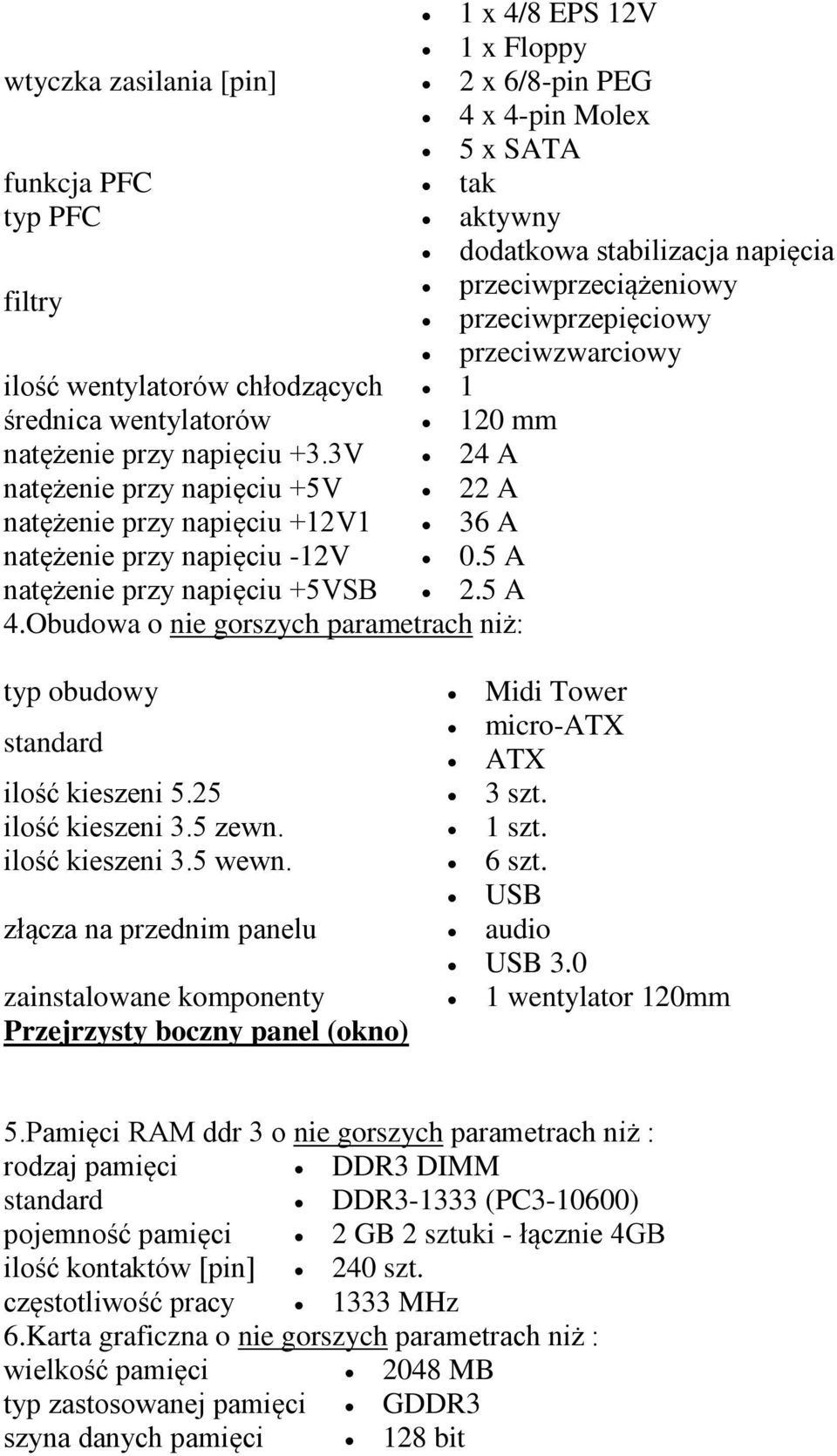 3V 24 A natężenie przy napięciu +5V 22 A natężenie przy napięciu +12V1 36 A natężenie przy napięciu -12V 0.5 A natężenie przy napięciu +5VSB 2.5 A 4.