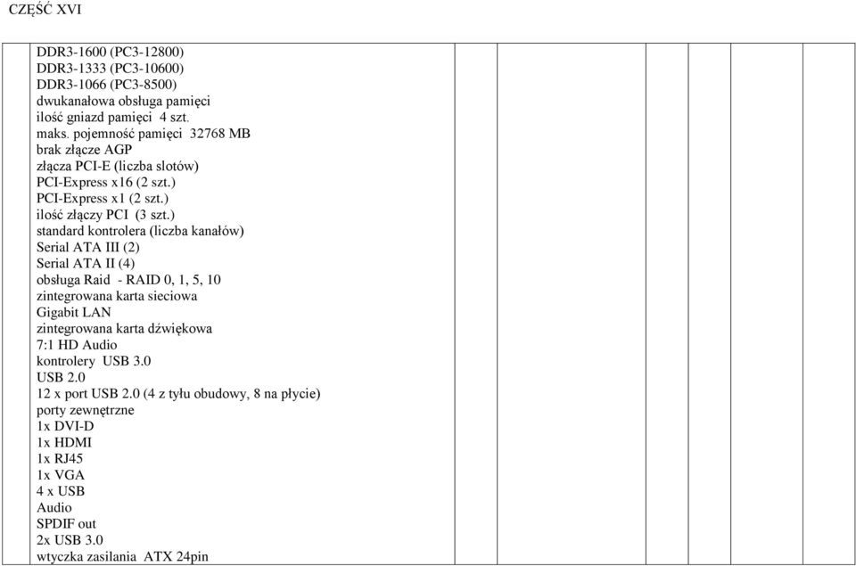 ) standard kontrolera (liczba kanałów) Serial ATA III (2) Serial ATA II (4) obsługa Raid - RAID 0, 1, 5, 10 zintegrowana karta sieciowa Gigabit LAN zintegrowana