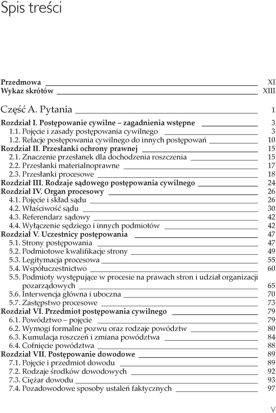 Przesłanki procesowe 18 Rozdział III. Rodzaje sądowego postępowania cywilnego 24 Rozdział IV. Organ procesowy 26 4.1. Pojęcie i skład sądu 26 4.2. Właściwość sądu 30 4.3. Referendarz sądowy 42 4.4. Wyłączenie sędziego i innych podmiotów 42 Rozdział V.