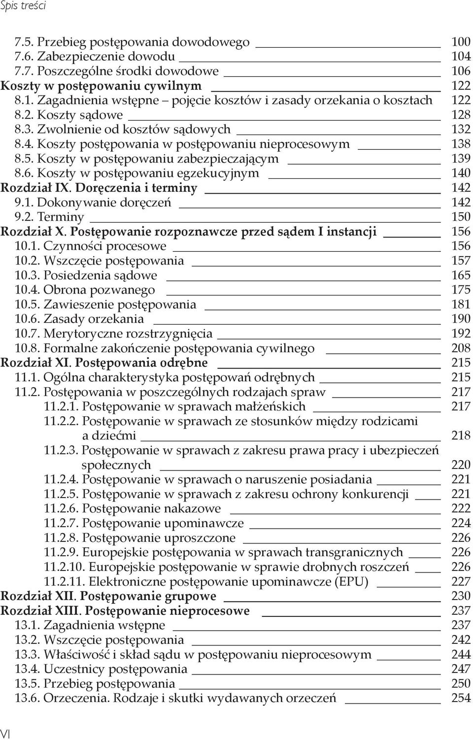 Koszty w postępowaniu egzekucyjnym 140 Rozdział IX. Doręczenia i terminy 142 9.1. Dokonywanie doręczeń 142 9.2. Terminy 150 Rozdział X. Postępowanie rozpoznawcze przed sądem I instancji 156 10.1. Czynności procesowe 156 10.