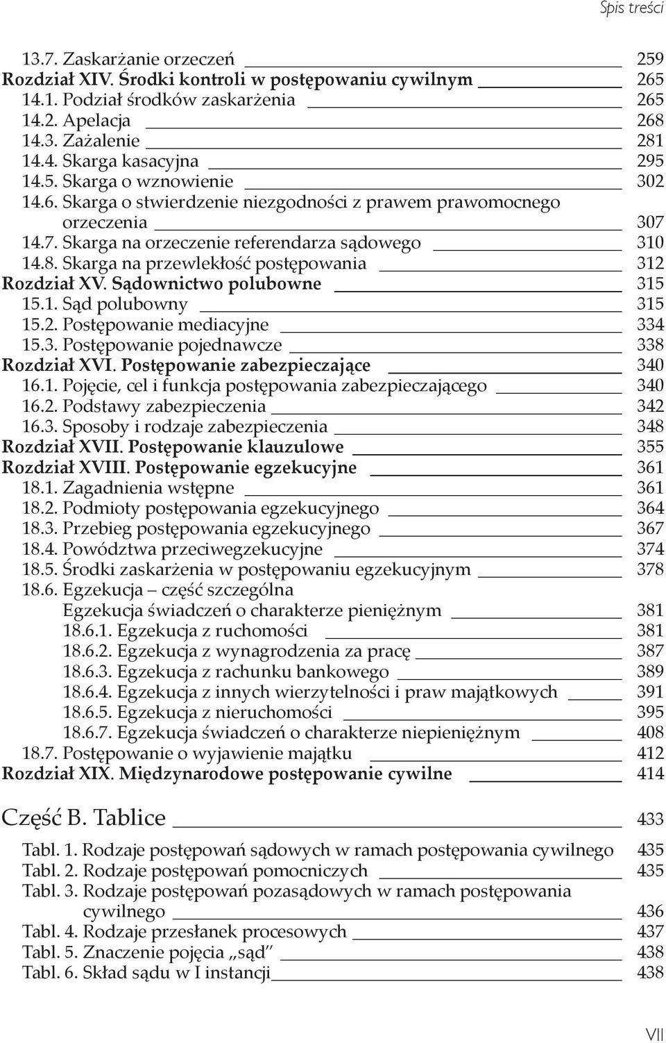 Sądownictwo polubowne 315 15.1. Sąd polubowny 315 15.2. Postępowanie mediacyjne 334 15.3. Postępowanie pojednawcze 338 Rozdział XVI. Postępowanie zabezpieczające 340 16.1. Pojęcie, cel i funkcja postępowania zabezpieczającego 340 16.