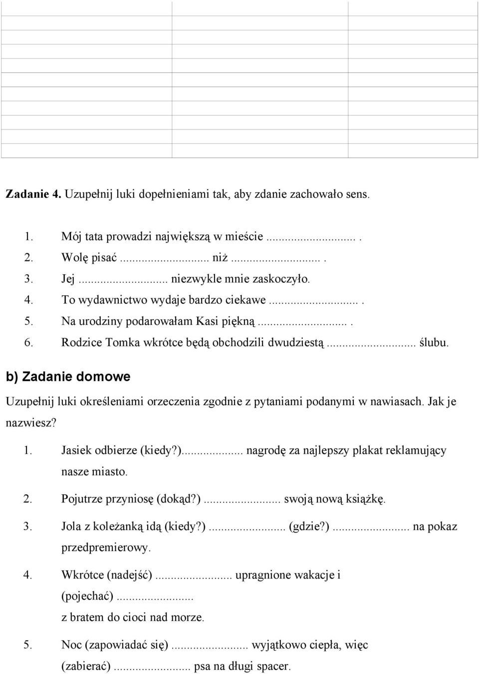 b) Zadanie domowe Uzupełnij luki określeniami orzeczenia zgodnie z pytaniami podanymi w nawiasach. Jak je nazwiesz? 1. Jasiek odbierze (kiedy?)... nagrodę za najlepszy plakat reklamujący nasze miasto.