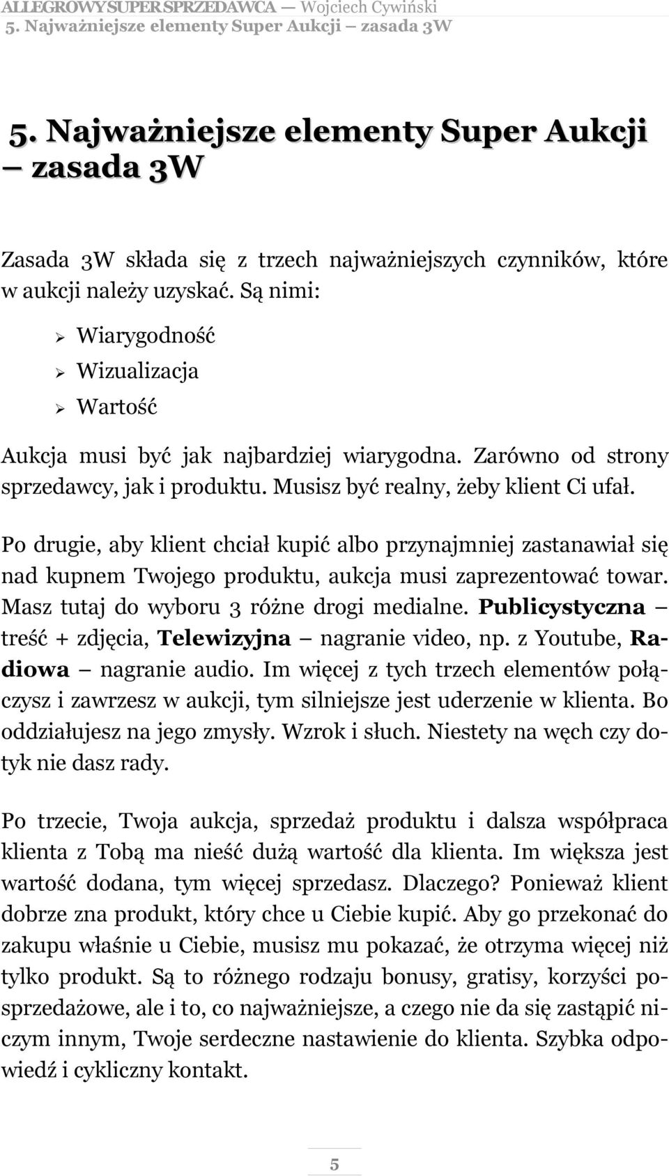 Po drugie, aby klient chciał kupić albo przynajmniej zastanawiał się nad kupnem Twojego produktu, aukcja musi zaprezentować towar. Masz tutaj do wyboru 3 różne drogi medialne.