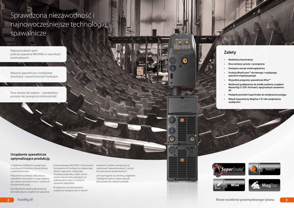 Zalety Modułowa konstrukcja Dwa zestawy: prosty i synergiczny Dostępna wersja wielonapięciowa Funkcja WiseFusion do łatwego i wydajnego spawania niepozycyjnego Wszystkie programy spawalnicze Wise