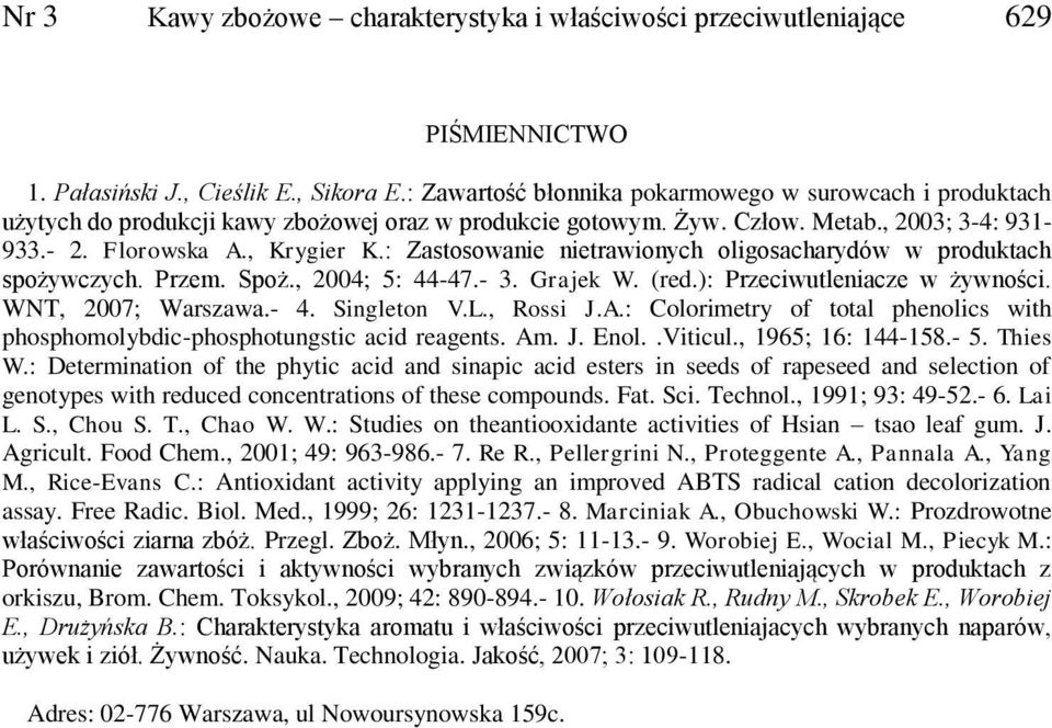 : Zastosowanie nietrawionych oligosacharydów w produktach spożywczych. Przem. Spoż., 2004; 5: 44-47.- 3. Grajek W. (red.): Przeciwutleniacze w żywności. WNT, 2007; Warszawa.- 4. Singleton V.L.