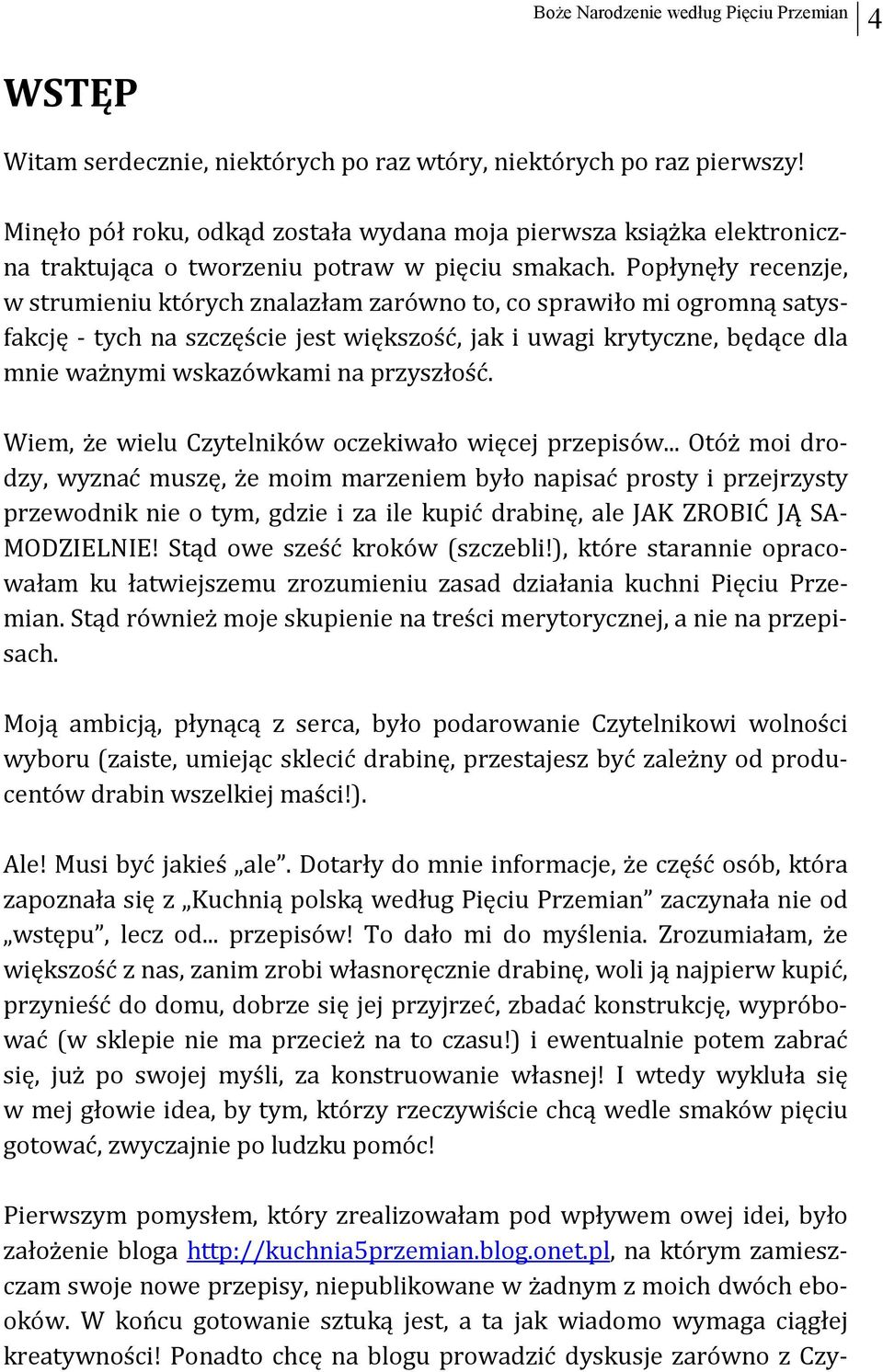 Popłynęły recenzje, w strumieniu których znalazłam zarówno to, co sprawiło mi ogromną satysfakcję - tych na szczęście jest większość, jak i uwagi krytyczne, będące dla mnie ważnymi wskazówkami na