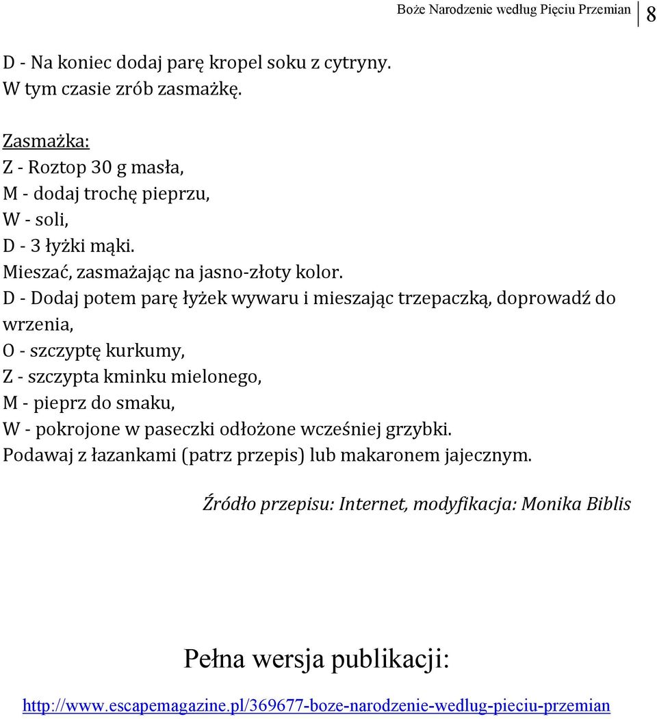 D - Dodaj potem parę łyżek wywaru i mieszając trzepaczką, doprowadź do wrzenia, O - szczyptę kurkumy, Z - szczypta kminku mielonego, M - pieprz do smaku, W -