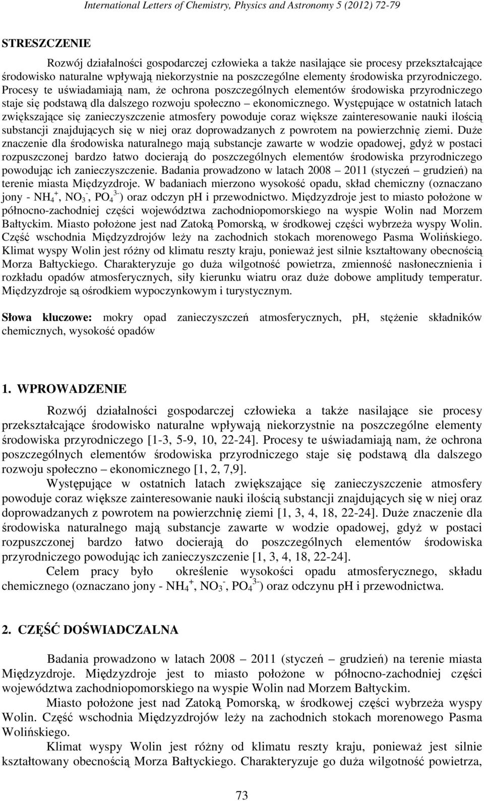 Występujące w ostatnich latach zwiększające się zanieczyszczenie atmosfery powoduje coraz większe zainteresowanie nauki ilością substancji znajdujących się w niej oraz doprowadzanych z powrotem na