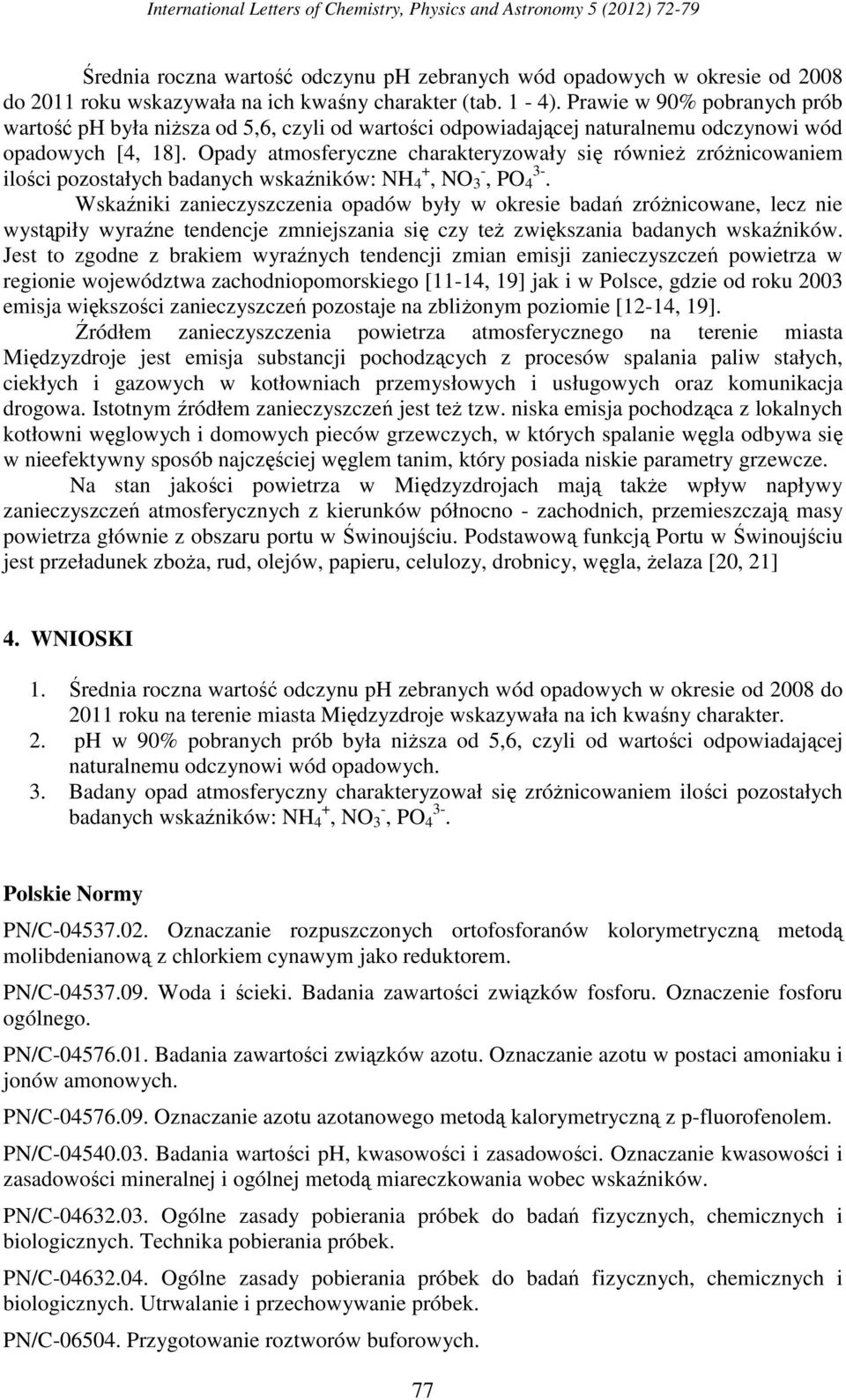 Opady atmosferyczne charakteryzowały się również zróżnicowaniem ilości pozostałych badanych wskaźników: NH 4 +, NO 3 -, PO 4 3-.