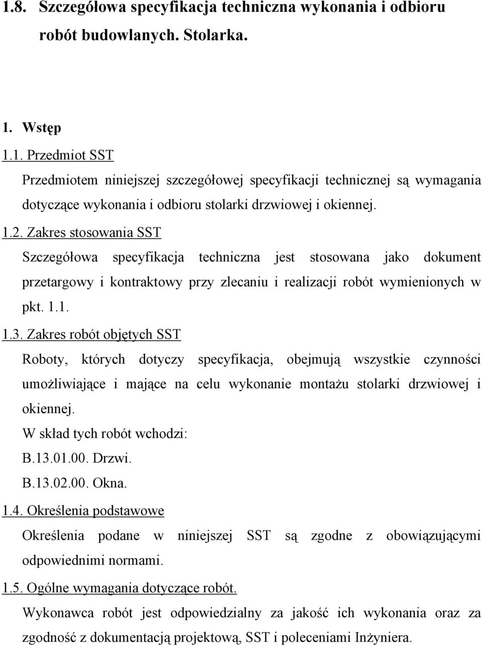 Zakres robót objętych SST Roboty, których dotyczy specyfikacja, obejmują wszystkie czynności umożliwiające i mające na celu wykonanie montażu stolarki drzwiowej i okiennej.