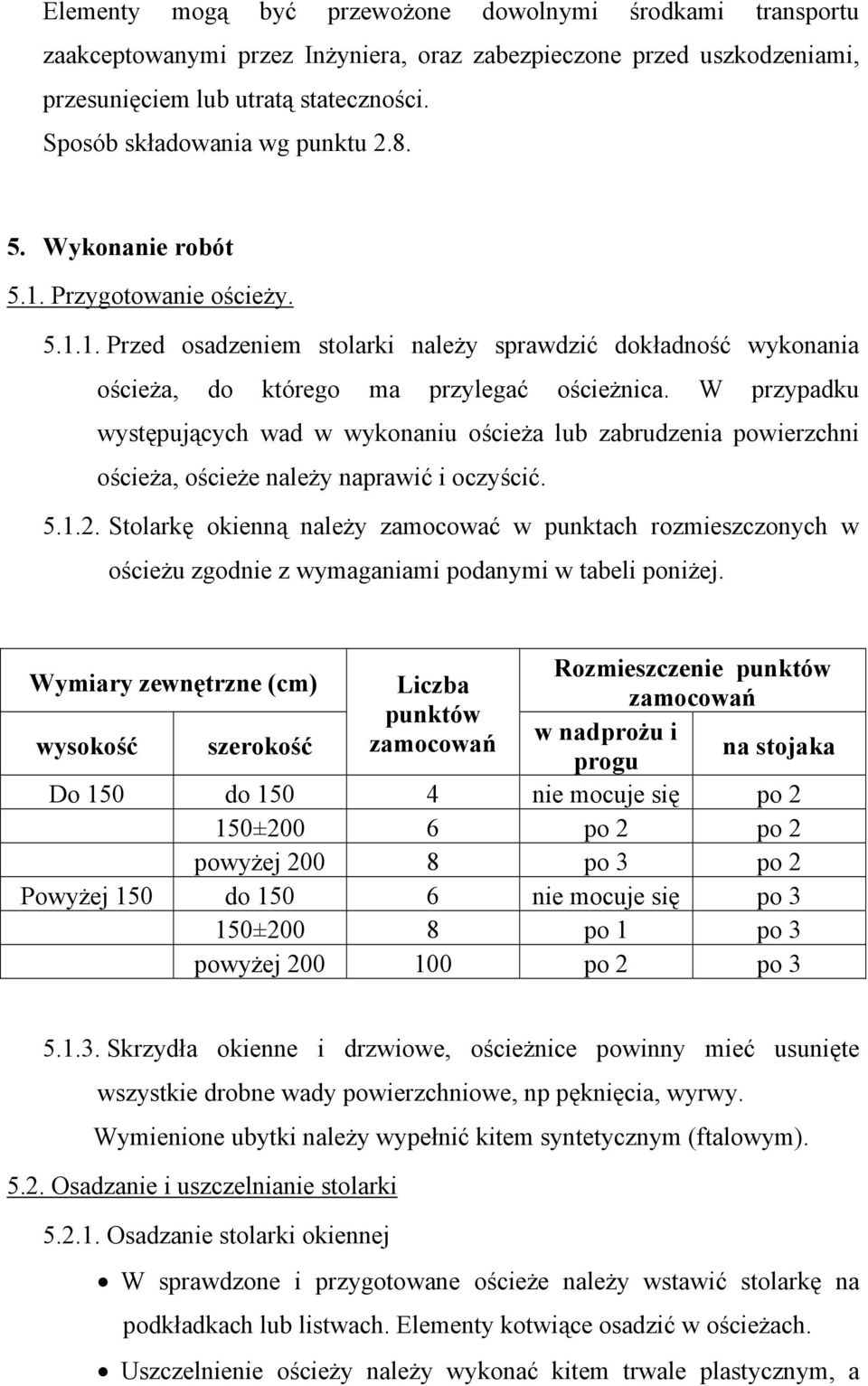 W przypadku występujących wad w wykonaniu ościeża lub zabrudzenia powierzchni ościeża, ościeże należy naprawić i oczyścić. 5.1.2.