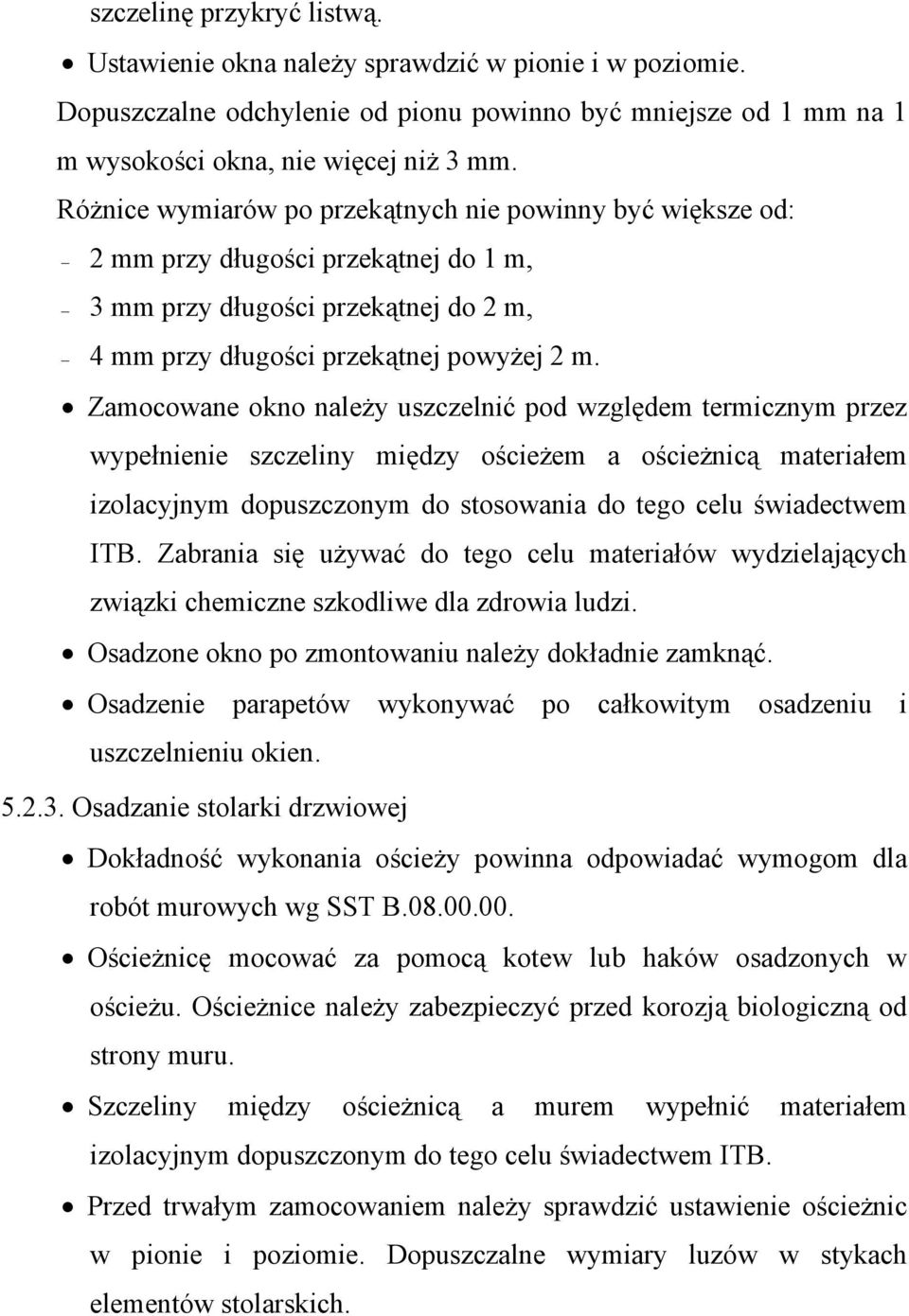 Zamocowane okno należy uszczelnić pod względem termicznym przez wypełnienie szczeliny między ościeżem a ościeżnicą materiałem izolacyjnym dopuszczonym do stosowania do tego celu świadectwem ITB.