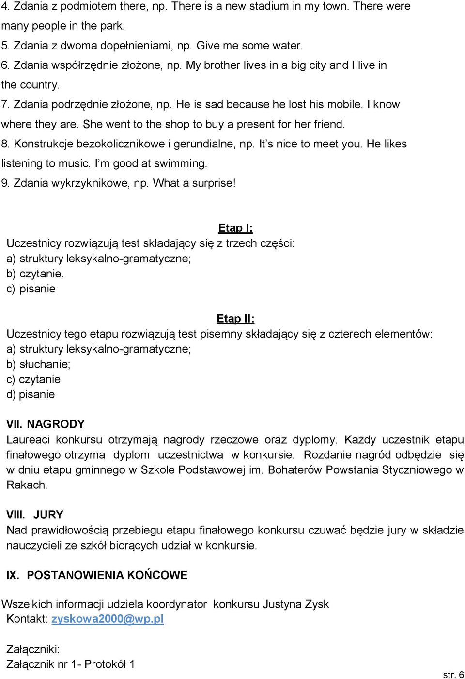 She went to the shop to buy a present for her friend. 8. Konstrukcje bezokolicznikowe i gerundialne, np. It s nice to meet you. He likes listening to music. I m good at swimming. 9.