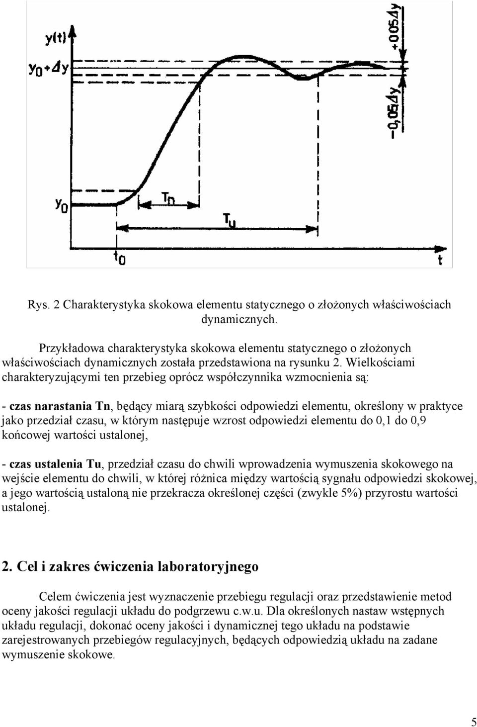 Wielkościami charakteryzującymi ten przebieg oprócz współczynnika wzmocnienia są: - czas narastania Tn, będący miarą szybkości odpowiedzi elementu, określony w praktyce jako przedział czasu, w którym