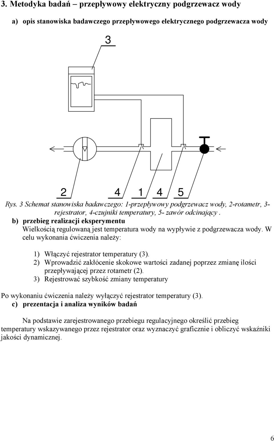 b) przebieg realizacji eksperymentu Wielkością regulowaną jest temperatura wody na wypływie z podgrzewacza wody. W celu wykonania ćwiczenia należy: 1) Włączyć rejestrator temperatury (3).