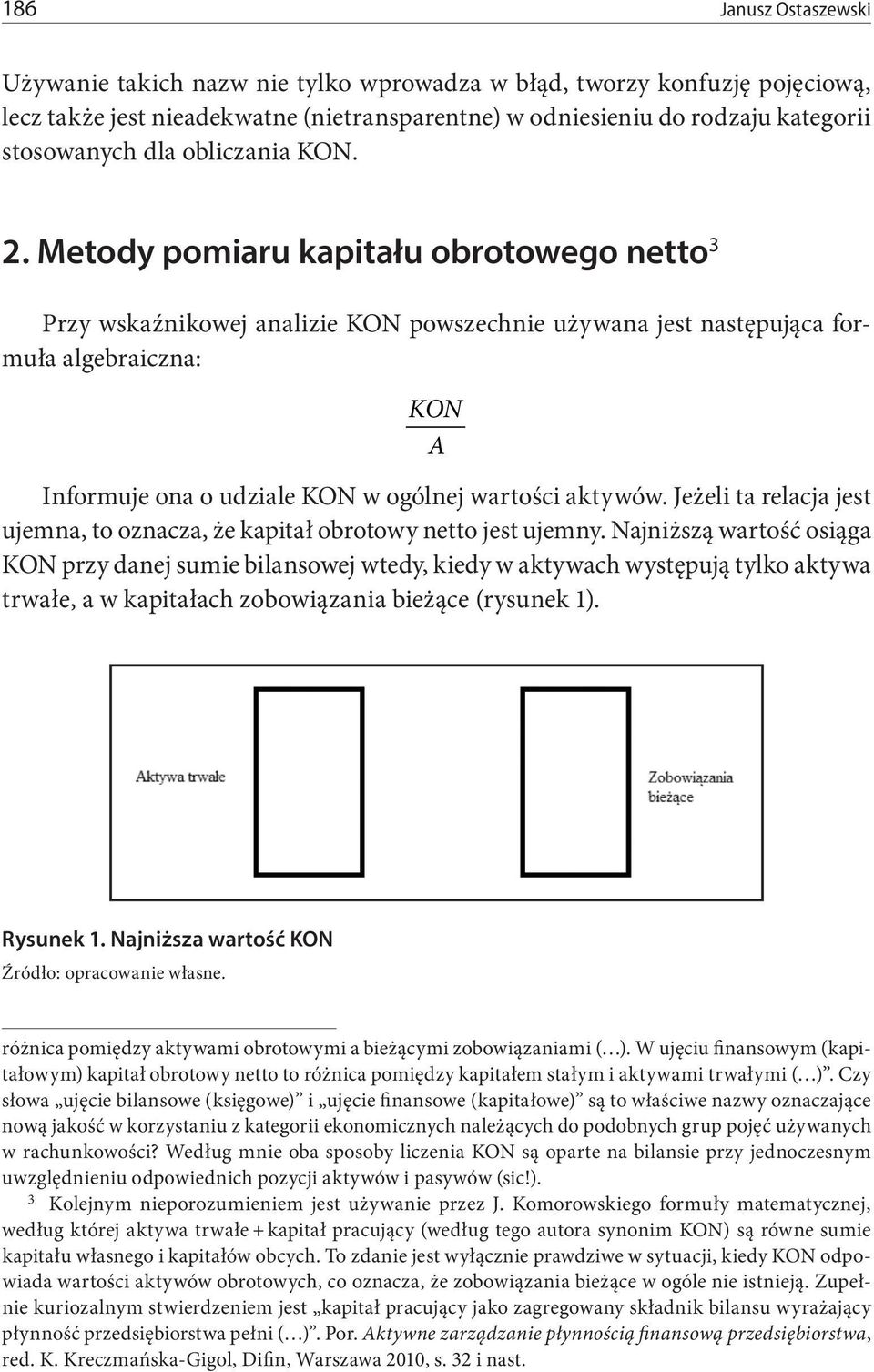 Metody pomiaru kapitału obrotowego netto 3 Przy wskaźnikowej analizie KON powszechnie używana jest następująca formuła algebraiczna: KON A Informuje ona o udziale KON w ogólnej wartości aktywów.