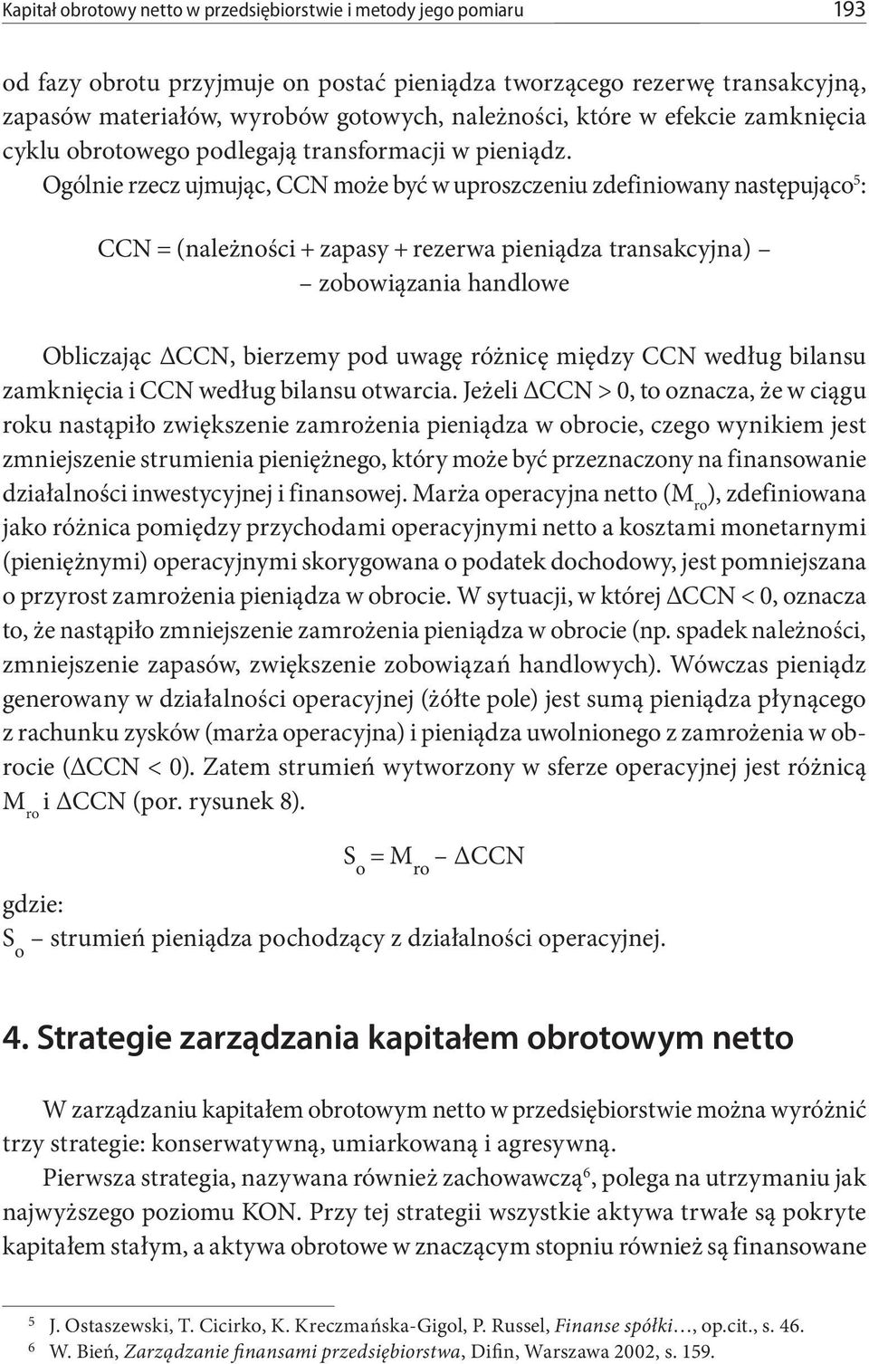 Ogólnie rzecz ujmując, CCN może być w uproszczeniu zdefiniowany następująco 5 : CCN = (należności + zapasy + rezerwa pieniądza transakcyjna) zobowiązania handlowe Obliczając CCN, bierzemy pod uwagę