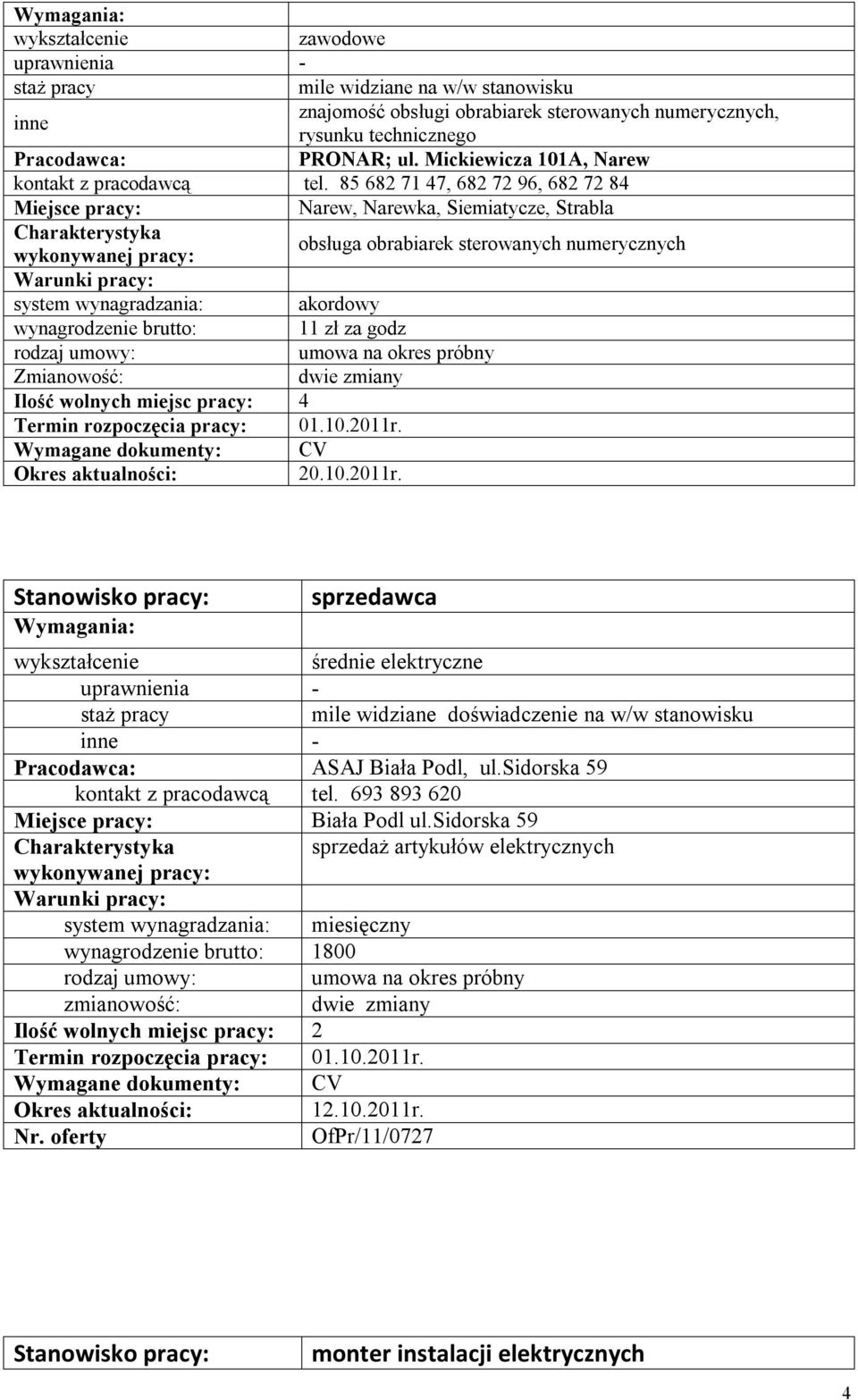 próbny dwie zmiany Ilość wolnych miejsc pracy: 4 Wymagane dokumenty: CV 20.10.2011r. sprzedawca średnie elektryczne mile widziane doświadczenie na w/w stanowisku - ASAJ Biała Podl, ul.sidorska 59 tel.