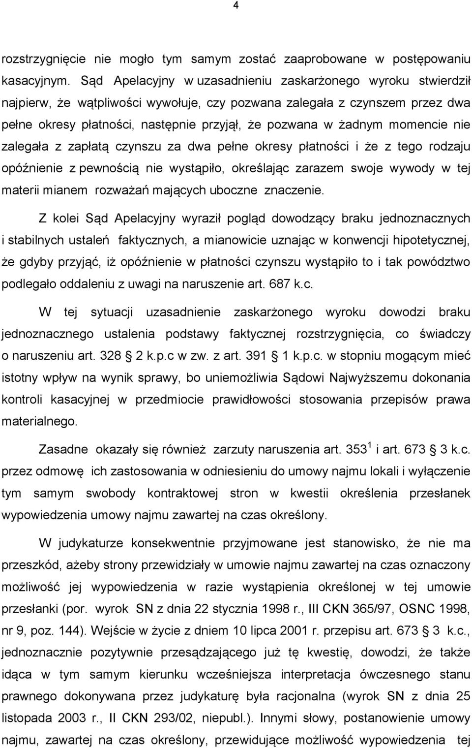 żadnym momencie nie zalegała z zapłatą czynszu za dwa pełne okresy płatności i że z tego rodzaju opóźnienie z pewnością nie wystąpiło, określając zarazem swoje wywody w tej materii mianem rozważań