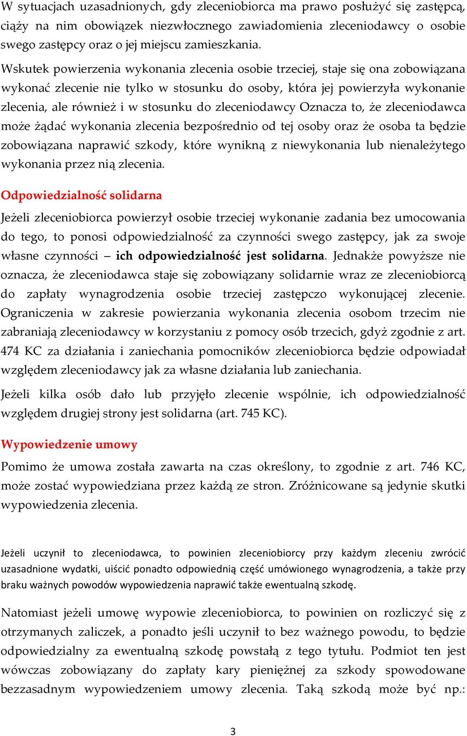 zleceniodawcy Oznacza to, że zleceniodawca może żądać wykonania zlecenia bezpośrednio od tej osoby oraz że osoba ta będzie zobowiązana naprawić szkody, które wynikną z niewykonania lub nienależytego