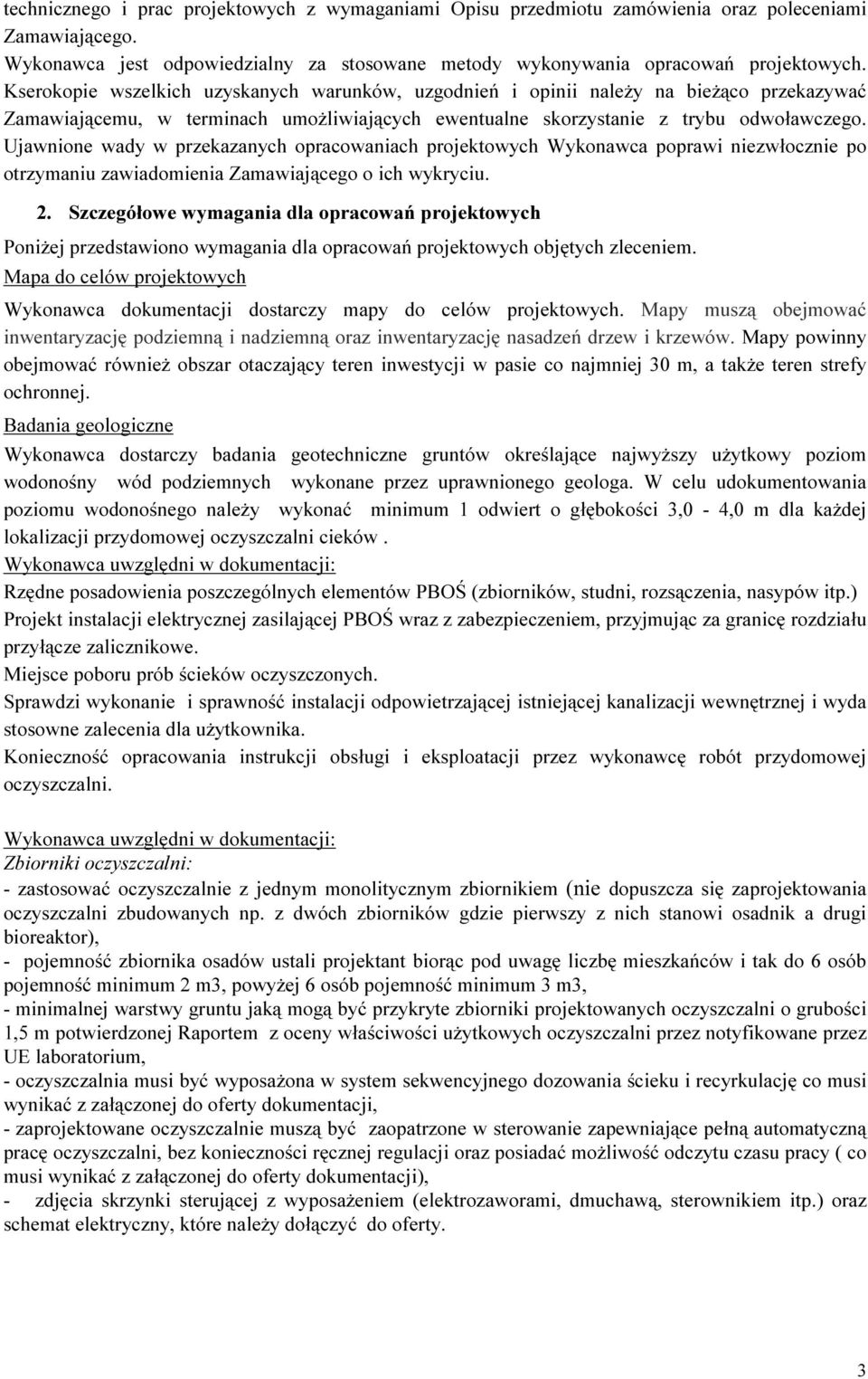 Ujawnione wady w przekazanych opracowaniach projektowych Wykonawca poprawi niezwłocznie po otrzymaniu zawiadomienia Zamawiającego o ich wykryciu. 2.