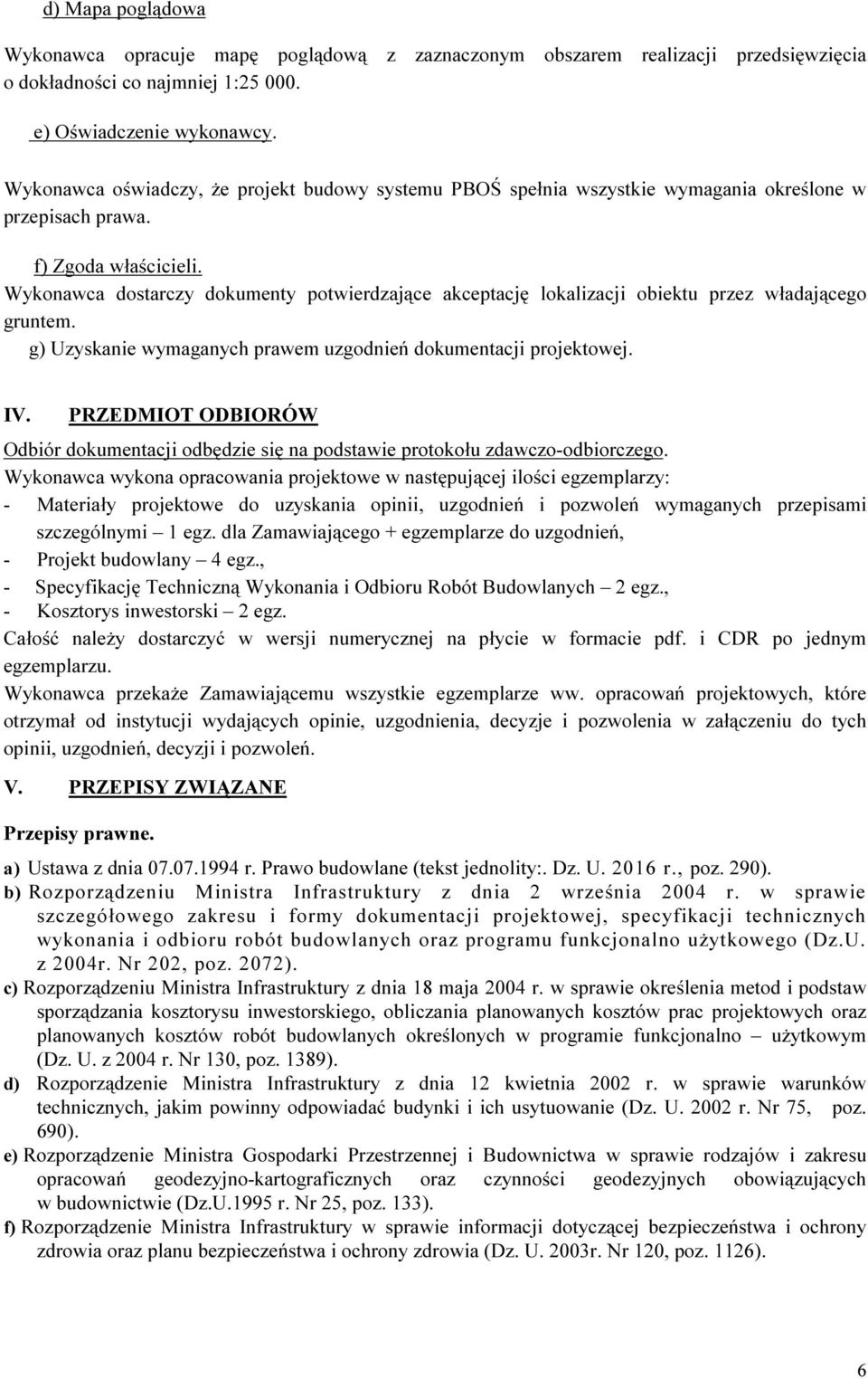 Wykonawca dostarczy dokumenty potwierdzające akceptację lokalizacji obiektu przez władającego gruntem. g) Uzyskanie wymaganych prawem uzgodnień dokumentacji projektowej. IV.