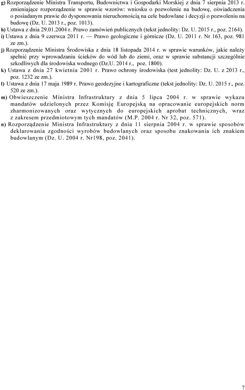 2013 r., poz. 1013). h) Ustawa z dnia 29.01.2004 r. Prawo zamówień publicznych (tekst jednolity: Dz. U. 2015 r., poz. 2164). i) Ustawa z dnia 9 czerwca 2011 r. Prawo geologiczne i górnicze (Dz. U. 2011 r. Nr 163, poz.