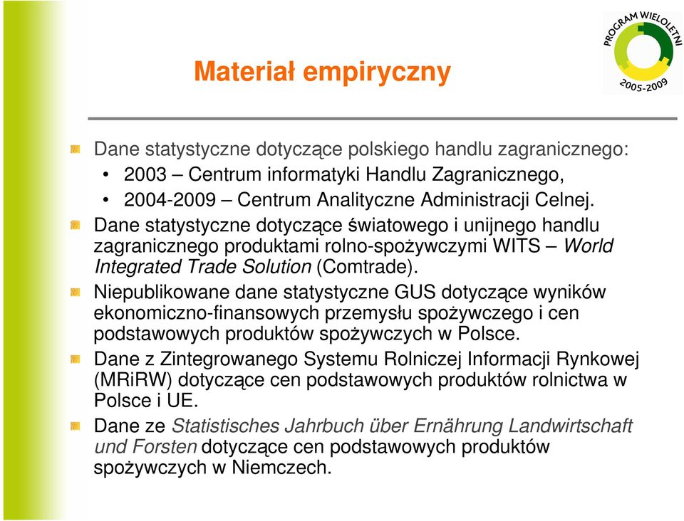 Niepublikowane dane statystyczne GUS dotyczące wyników ekonomiczno-finansowych przemysłu spoŝywczego i cen podstawowych produktów spoŝywczych w Polsce.