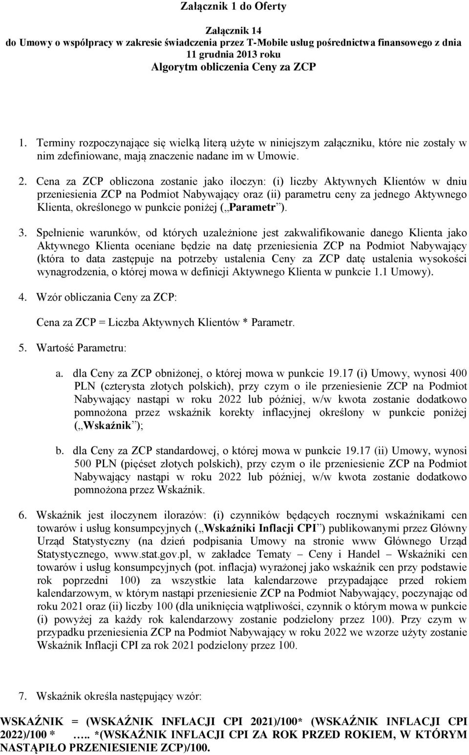 Cena za ZCP obliczona zostanie jako iloczyn: (i) liczby Aktywnych Klientów w dniu przeniesienia ZCP na Podmiot Nabywający oraz (ii) parametru ceny za jednego Aktywnego Klienta, określonego w punkcie