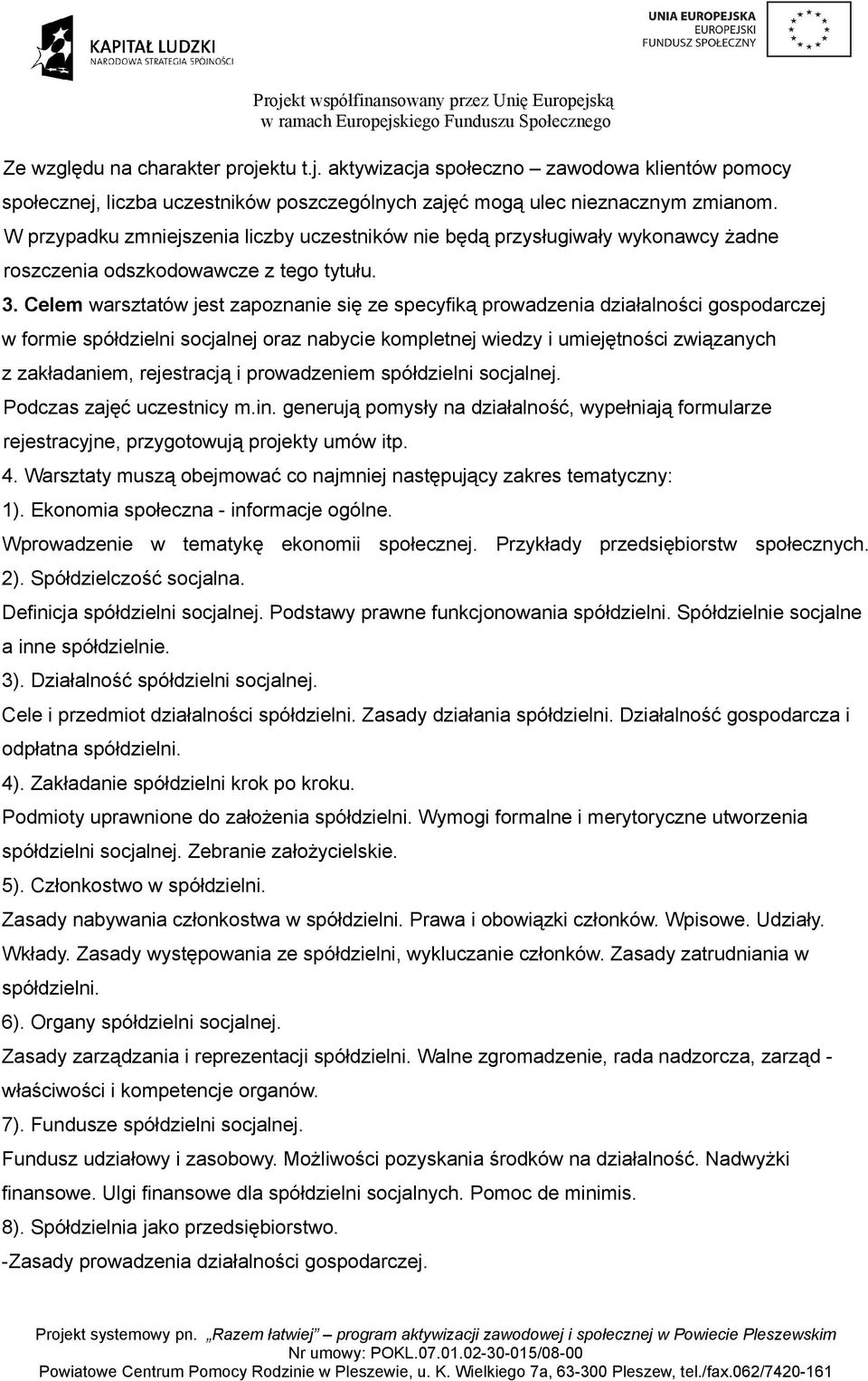 Celem warsztatów jest zapoznanie się ze specyfiką prowadzenia działalności gospodarczej w formie spółdzielni socjalnej oraz nabycie kompletnej wiedzy i umiejętności związanych z zakładaniem,