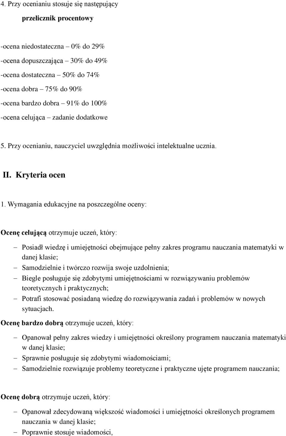 Wymagania edukacyjne na poszczególne oceny: Ocenę celującą otrzymuje uczeń, który: Posiadł wiedzę i umiejętności obejmujące pełny zakres programu nauczania matematyki w danej klasie; Samodzielnie i