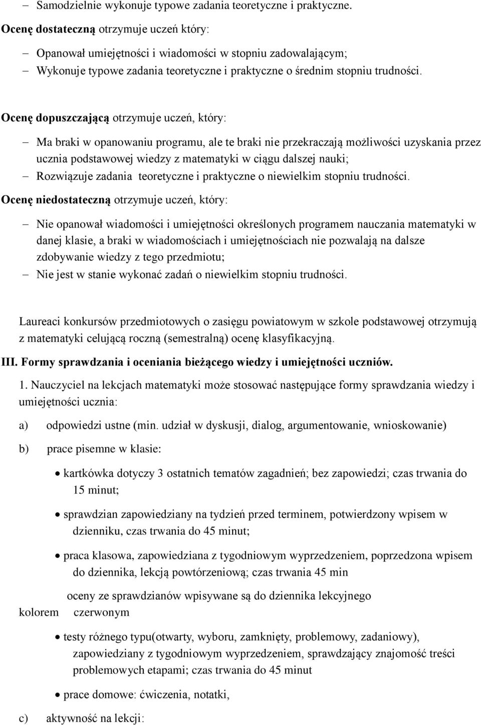 Ocenę dopuszczającą otrzymuje uczeń, który: Ma braki w opanowaniu programu, ale te braki nie przekraczają możliwości uzyskania przez ucznia podstawowej wiedzy z matematyki w ciągu dalszej nauki;