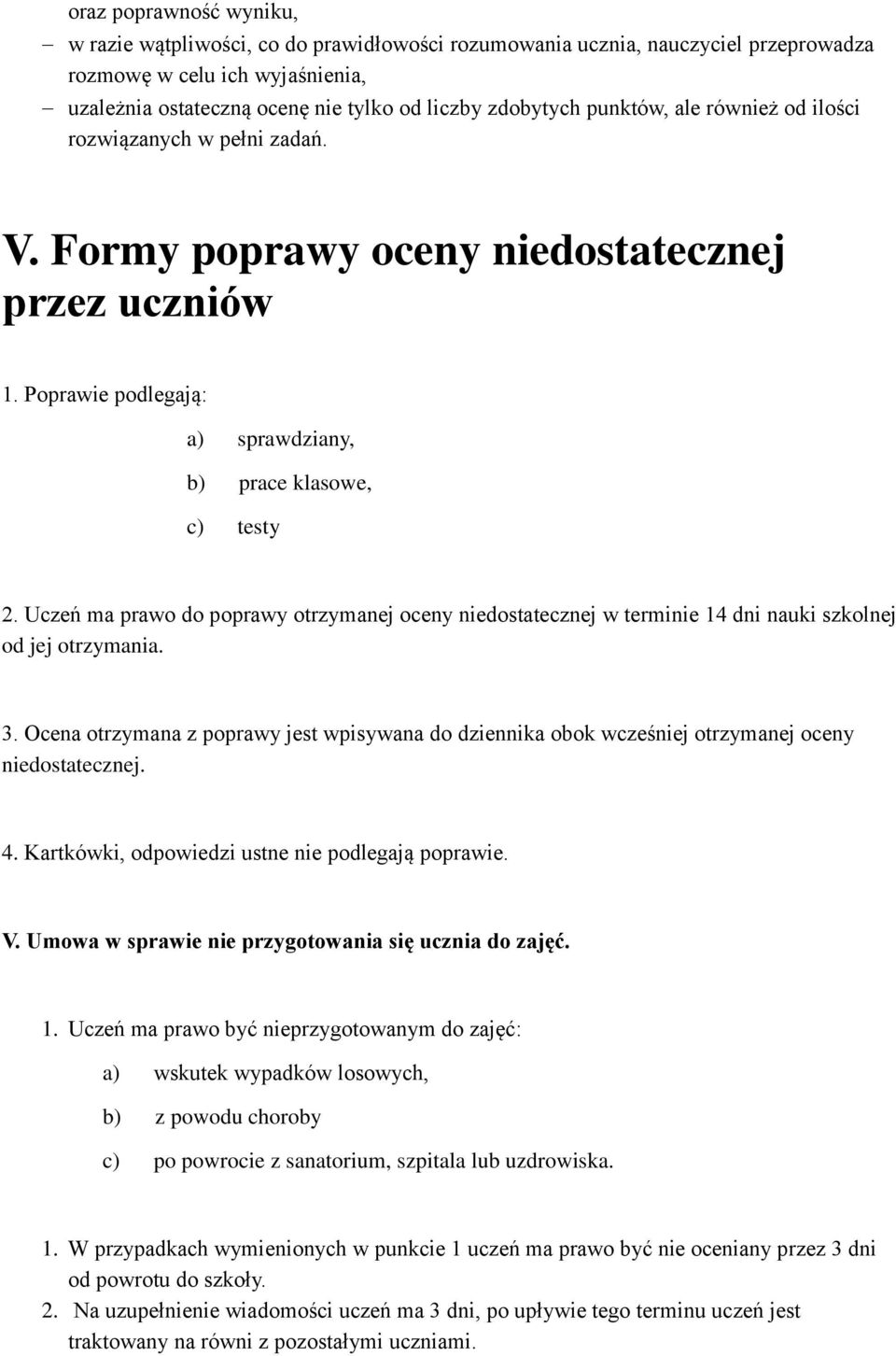 Uczeń ma prawo do poprawy otrzymanej oceny niedostatecznej w terminie 14 dni nauki szkolnej od jej otrzymania. 3.