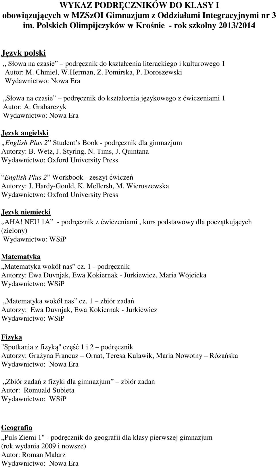 Doroszewski Słowa na czasie podręcznik do kształcenia językowego z ćwiczeniami 1 Autor: A. Grabarczyk Język angielski English Plus 2 Student s Book - podręcznik dla gimnazjum Autorzy: B. Wetz, J.