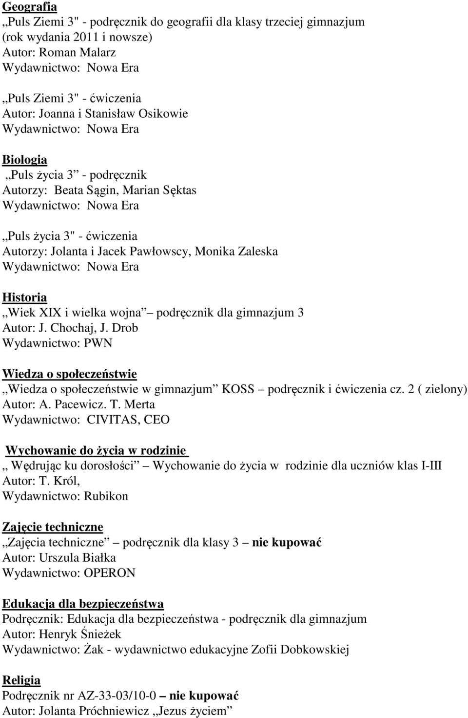 Autor: J. Chochaj, J. Drob Wydawnictwo: PWN Wiedza o społeczeństwie Wiedza o społeczeństwie w gimnazjum KOSS podręcznik i ćwiczenia cz. 2 ( zielony) Autor: A. Pacewicz. T.