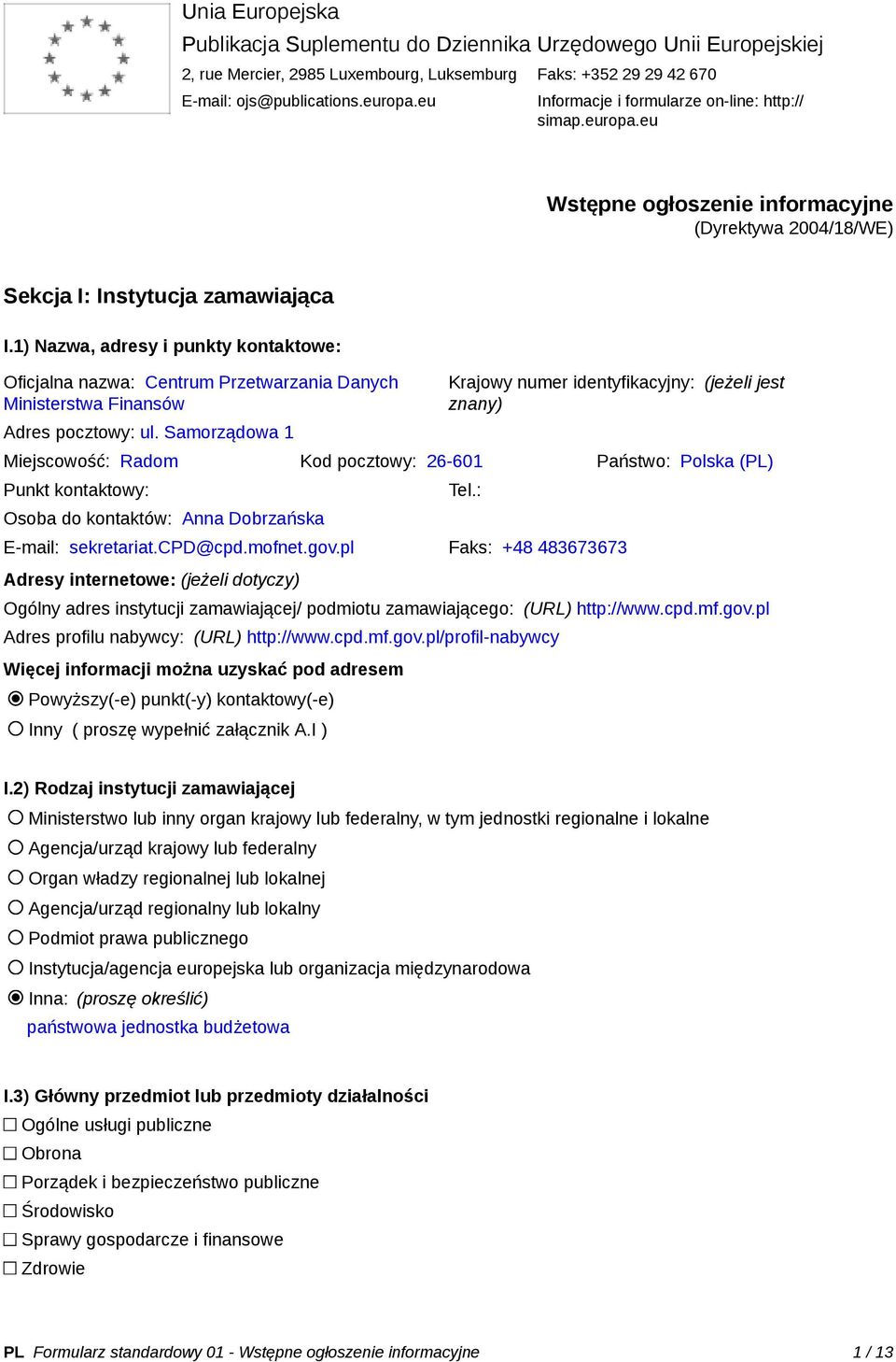 1) Nazwa, adresy i punkty kontaktowe: Oficjalna nazwa: Centrum Przetwarzania Danych Ministerstwa Finansów Adres pocztowy: ul.