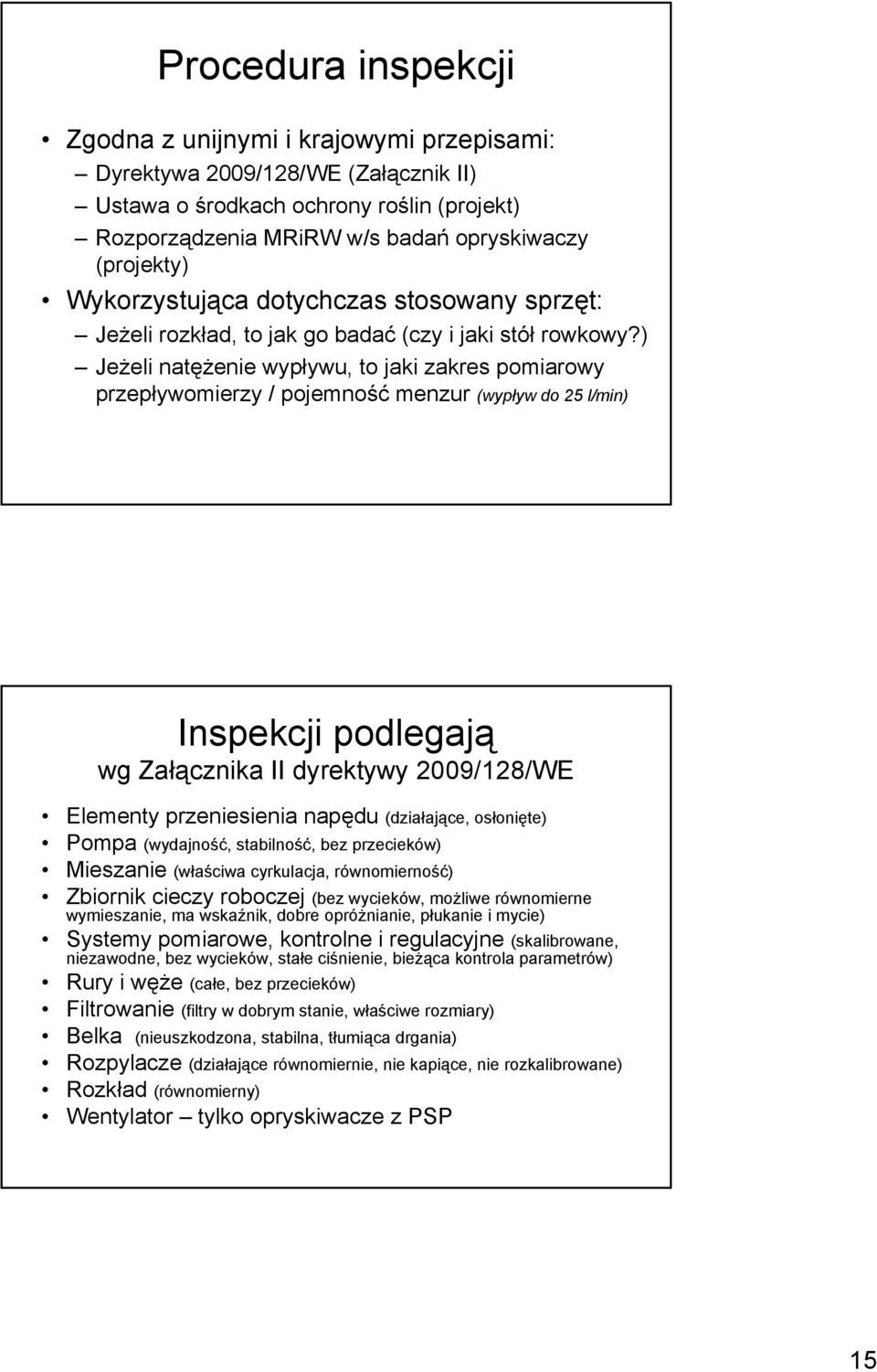 ) Jeżeli natężenie wypływu, to jaki zakres pomiarowy przepływomierzy / pojemność menzur (wypływ do 25 l/min) Inspekcji podlegają wg Załącznika II dyrektywy 2009/128/WE Elementy przeniesienia napędu