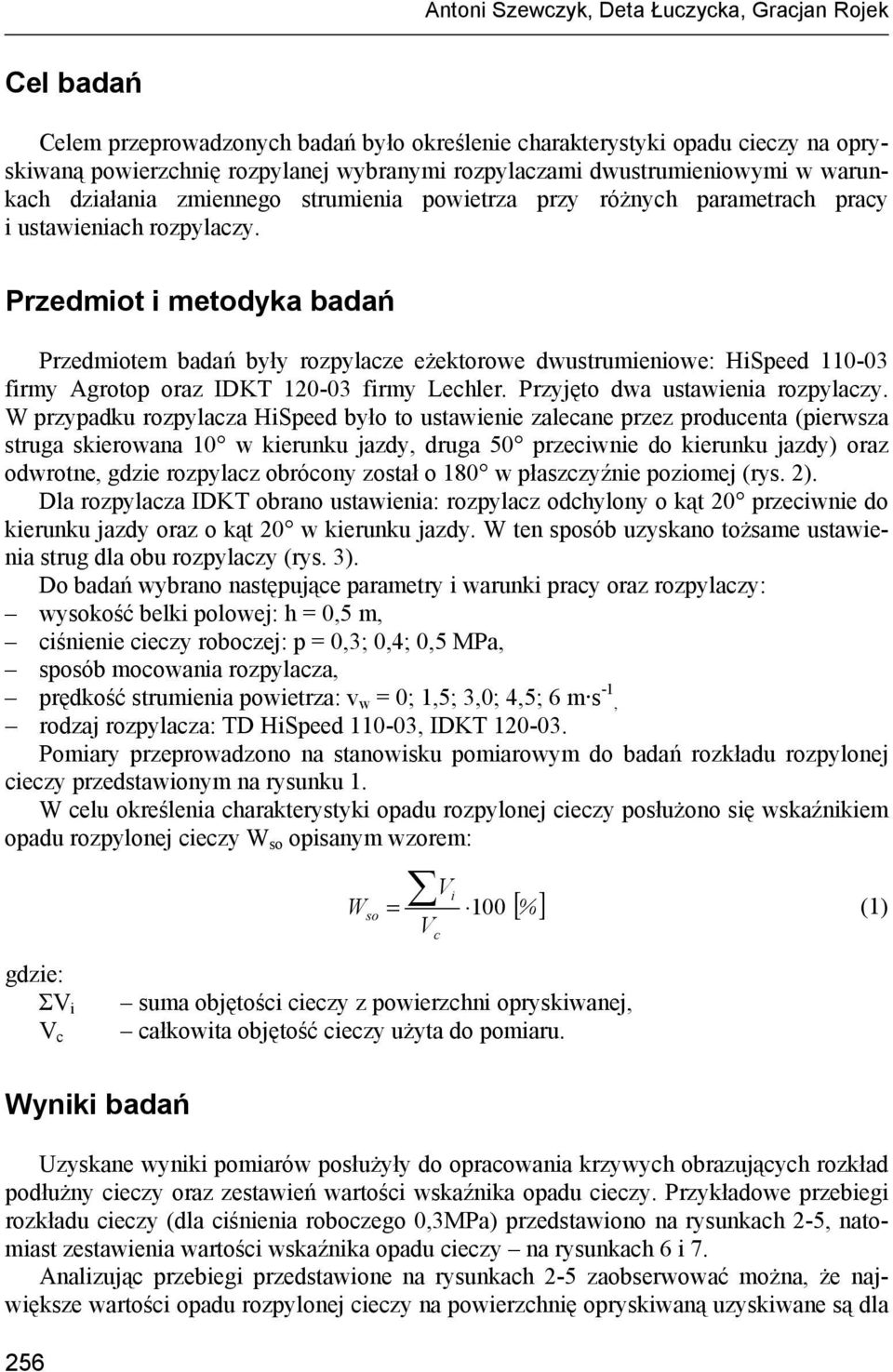 Przedmiot i metodyka badań Przedmiotem badań były rozpylacze eżektorowe dwustrumieniowe: HiSpeed 110-03 firmy Agrotop oraz IDKT 120-03 firmy Lechler. Przyjęto dwa ustawienia rozpylaczy.