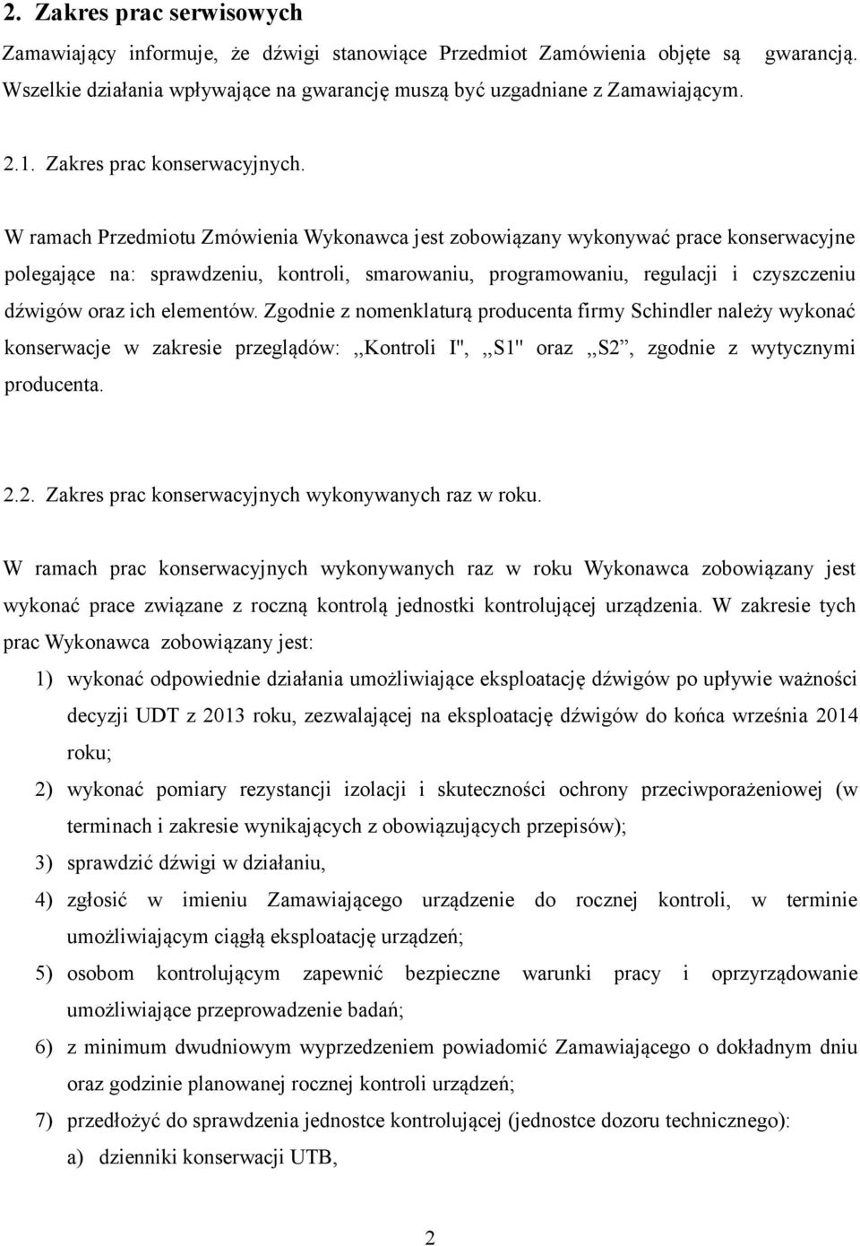 W ramach Przedmiotu Zmówienia Wykonawca jest zobowiązany wykonywać prace konserwacyjne polegające na: sprawdzeniu, kontroli, smarowaniu, programowaniu, regulacji i czyszczeniu dźwigów oraz ich