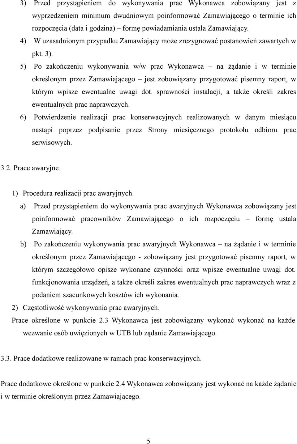 5) Po zakończeniu wykonywania w/w prac Wykonawca na żądanie i w terminie określonym przez Zamawiającego jest zobowiązany przygotować pisemny raport, w którym wpisze ewentualne uwagi dot.