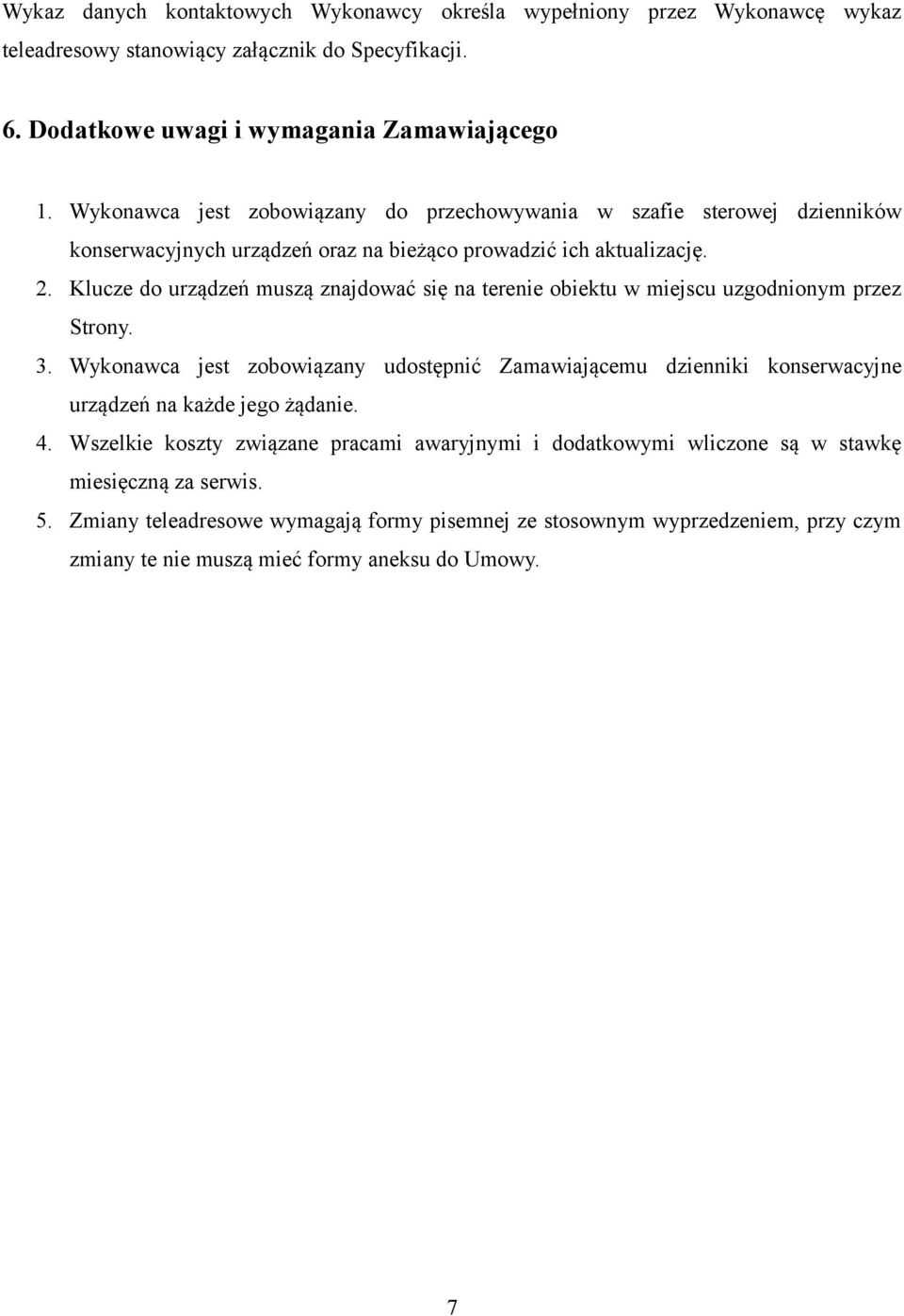 Klucze do urządzeń muszą znajdować się na terenie obiektu w miejscu uzgodnionym przez Strony. 3.