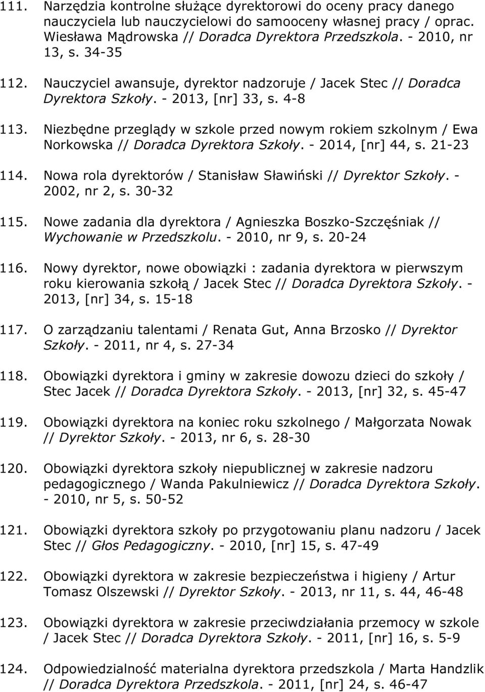 Niezbędne przeglądy w szkole przed nowym rokiem szkolnym / Ewa Norkowska // Doradca Dyrektora Szkoły. - 2014, [nr] 44, s. 21-23 114. Nowa rola dyrektorów / Stanisław Sławiński // Dyrektor Szkoły.