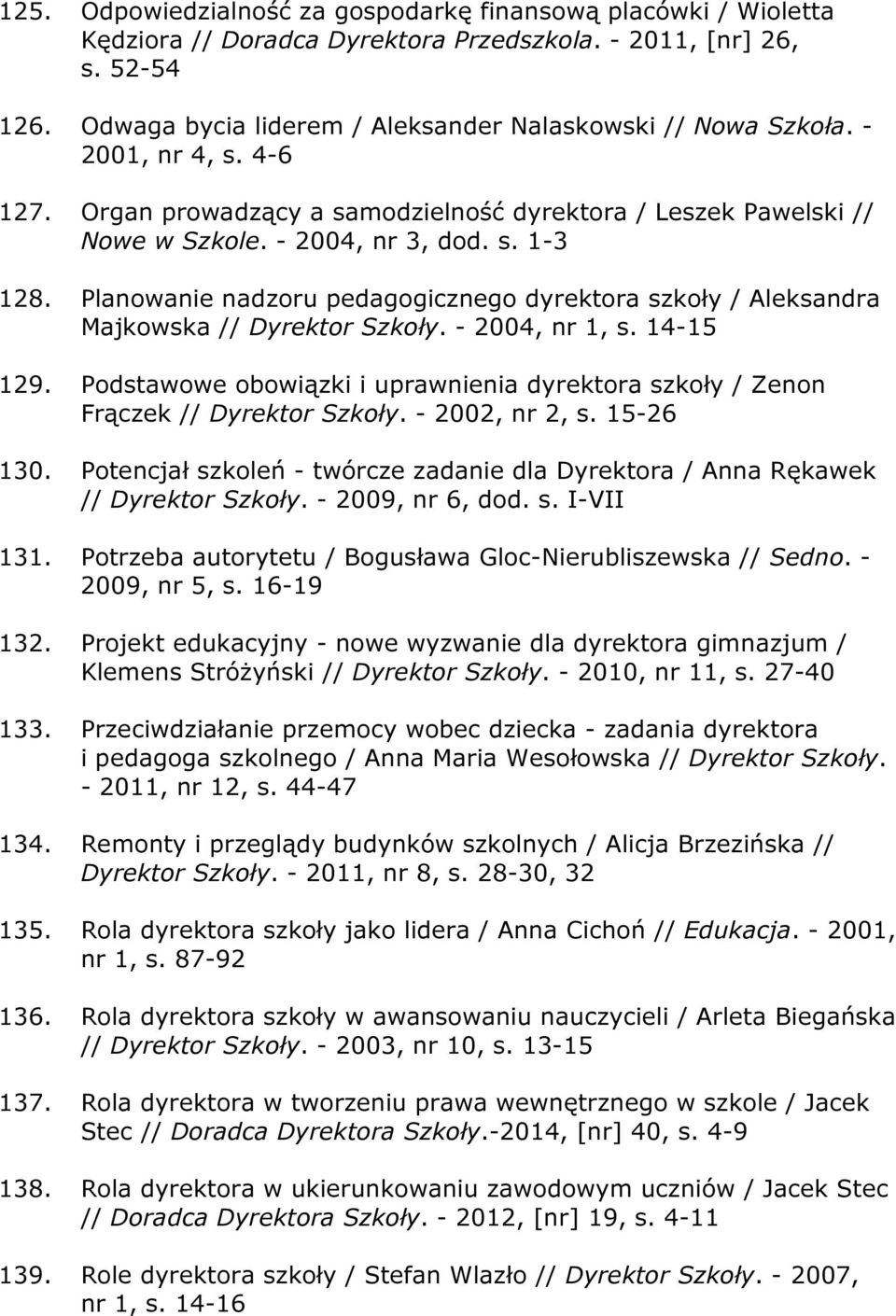 Planowanie nadzoru pedagogicznego dyrektora szkoły / Aleksandra Majkowska // Dyrektor Szkoły. - 2004, nr 1, s. 14-15 129.