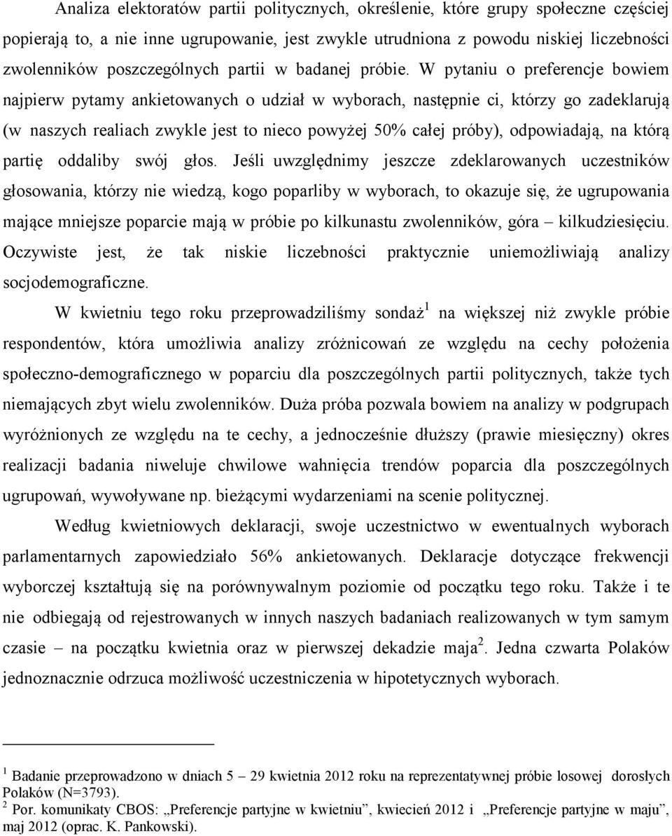 W pytaniu o preferencje bowiem najpierw pytamy ankietowanych o udział w wyborach, następnie ci, którzy go zadeklarują (w naszych realiach zwykle jest to nieco powyżej 50% całej próby), odpowiadają,