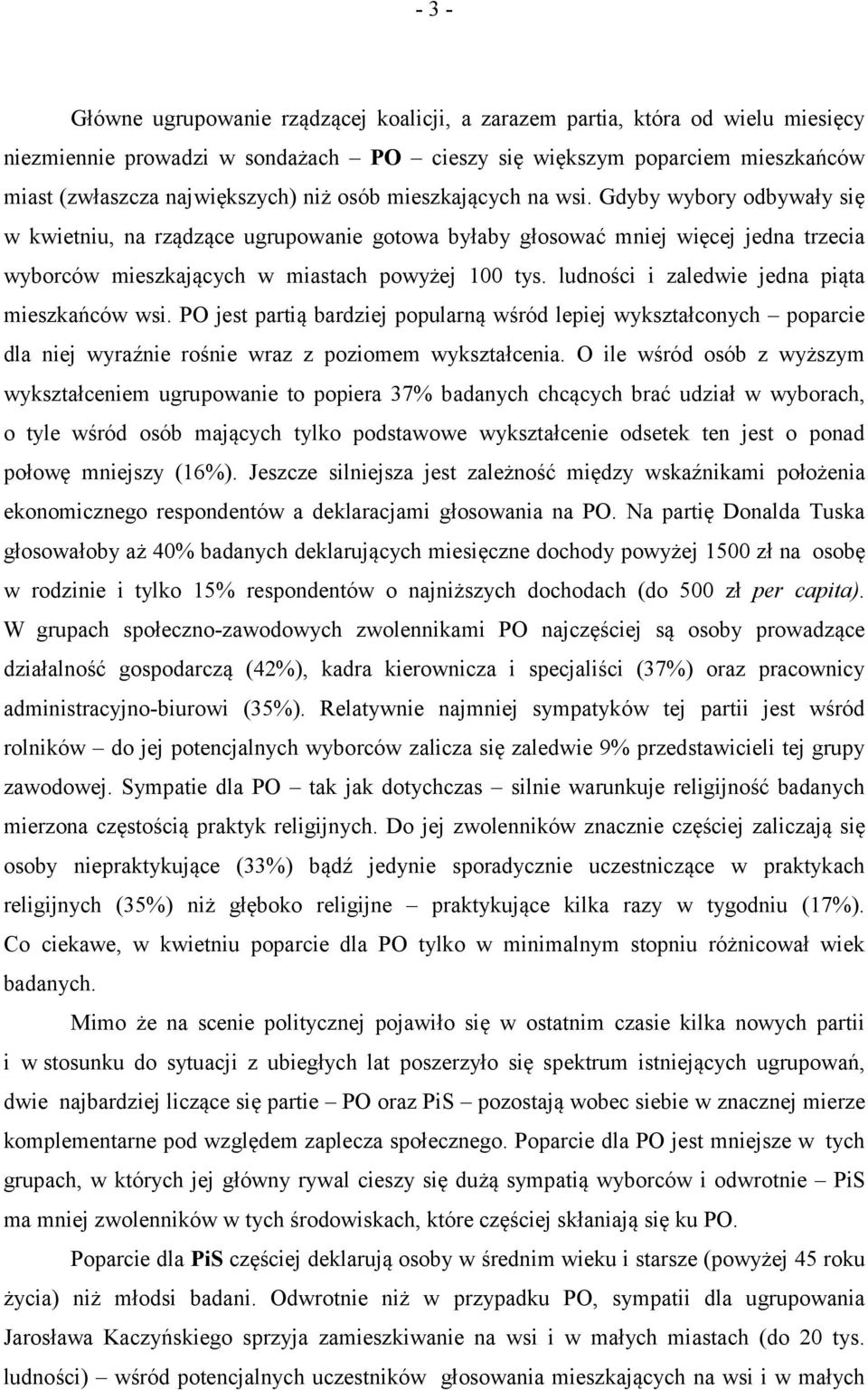 ludności i zaledwie jedna piąta mieszkańców wsi. PO jest partią bardziej popularną wśród lepiej wykształconych poparcie dla niej wyraźnie rośnie wraz z poziomem wykształcenia.