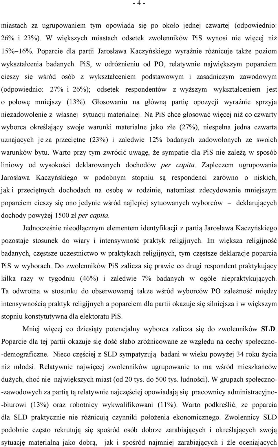 PiS, w odróżnieniu od PO, relatywnie największym poparciem cieszy się wśród osób z wykształceniem podstawowym i zasadniczym zawodowym (odpowiednio: 27% i 26%); odsetek respondentów z wyższym