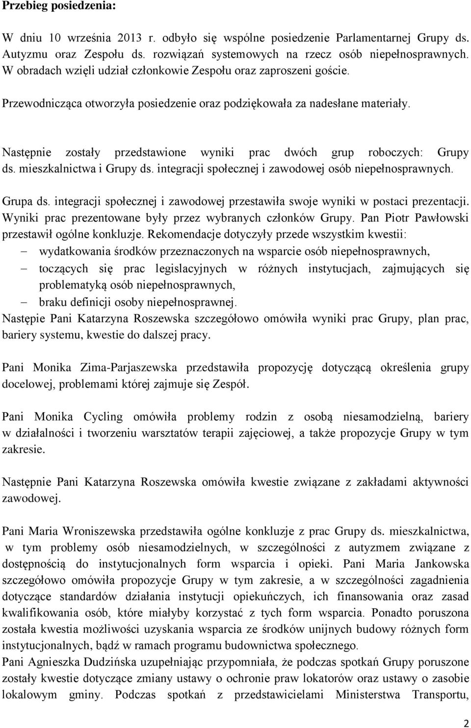 Następnie zostały przedstawione wyniki prac dwóch grup roboczych: Grupy ds. mieszkalnictwa i Grupy ds. integracji społecznej i zawodowej osób niepełnosprawnych. Grupa ds.