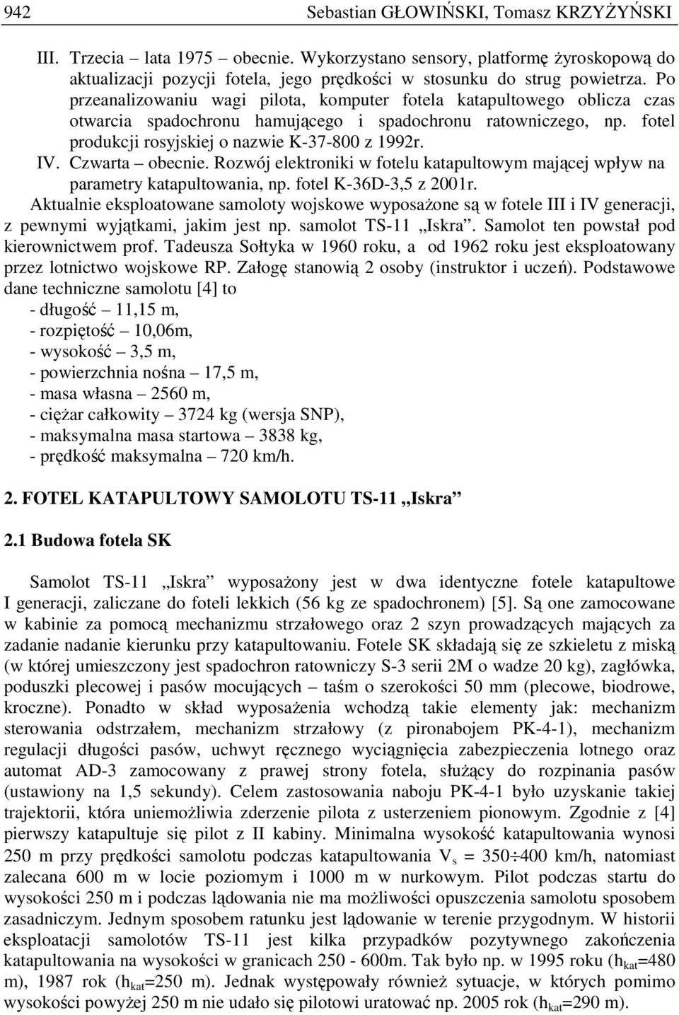 Czwarta obecnie. Rozwój elektroniki w fotelu katapultowym mającej wpływ na parametry katapultowania np. fotel K-36D-35 z 001r.